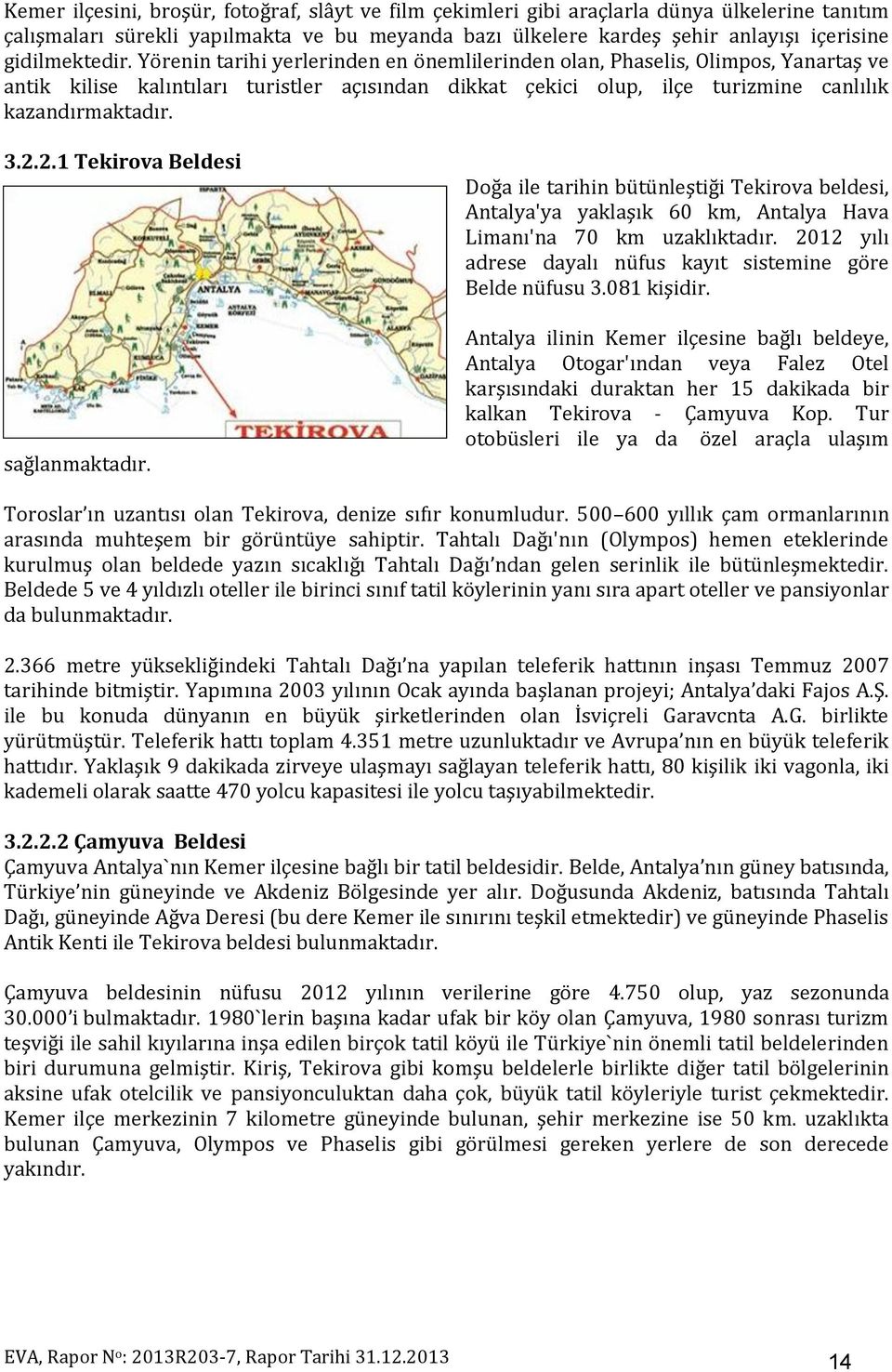 Yörenin tarihi yerlerinden en önemlilerinden olan, Phaselis, Olimpos, Yanartaş ve antik kilise kalıntıları turistler açısından dikkat çekici olup, ilçe turizmine canlılık kazandırmaktadır. 3.2.