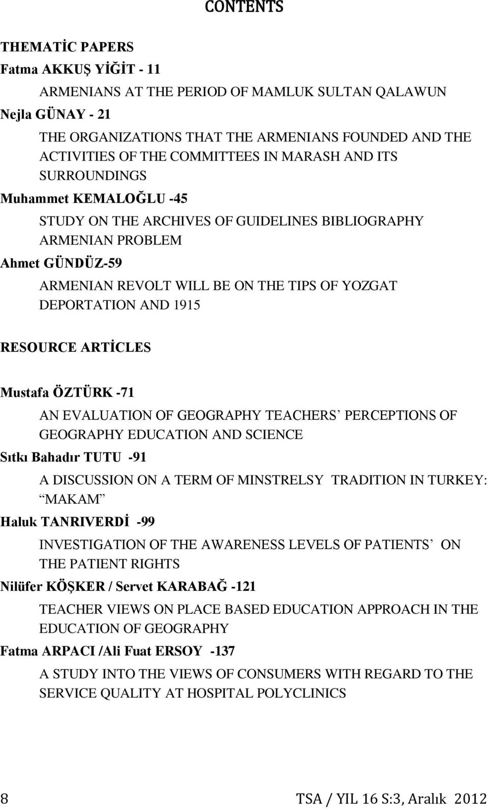 RESOURCE ARTİCLES Mustafa ÖZTÜRK -71 AN EVALUATION OF GEOGRAPHY TEACHERS PERCEPTIONS OF GEOGRAPHY EDUCATION AND SCIENCE Sıtkı Bahadır TUTU -91 A DISCUSSION ON A TERM OF MINSTRELSY TRADITION IN