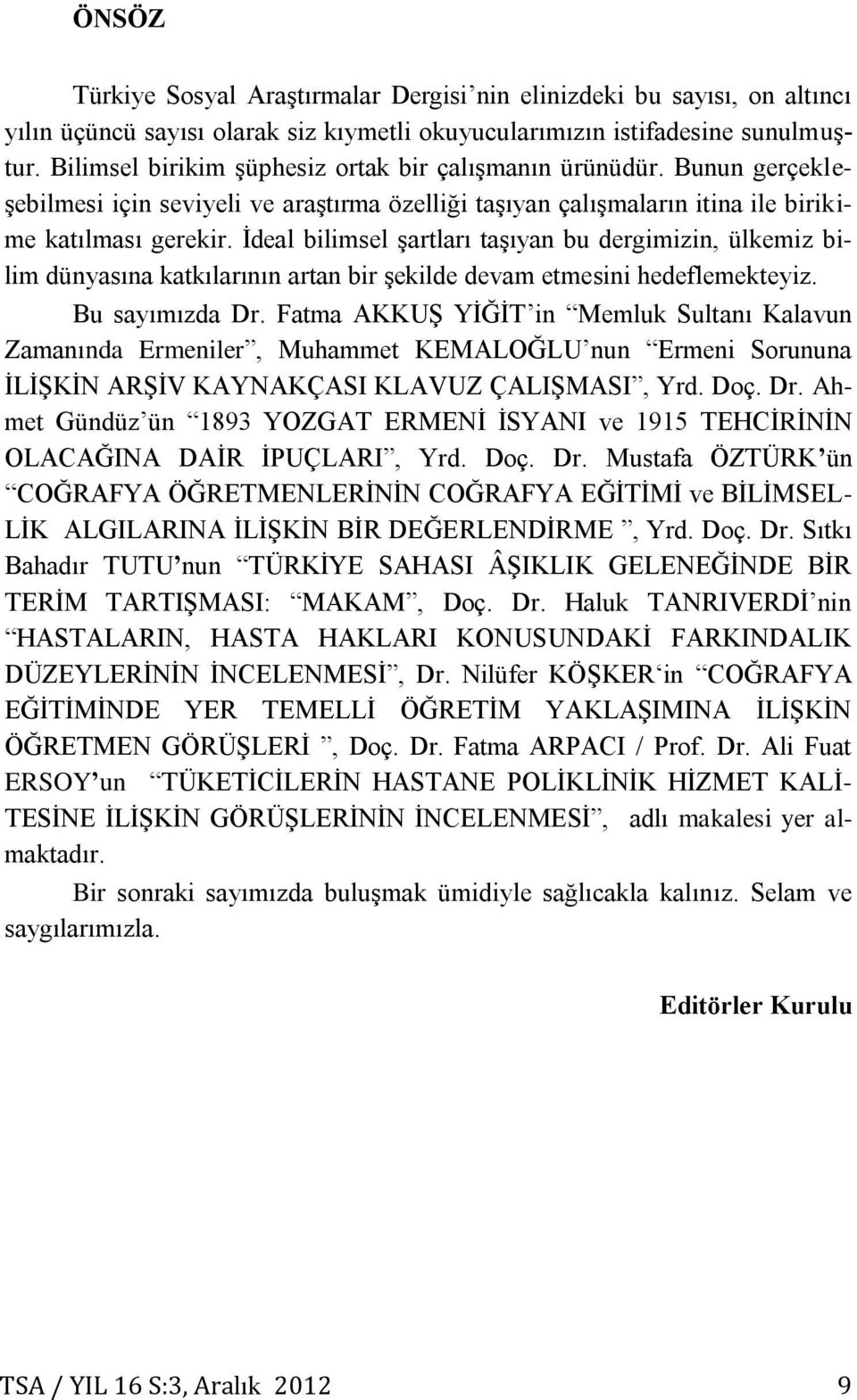 İdeal bilimsel şartları taşıyan bu dergimizin, ülkemiz bilim dünyasına katkılarının artan bir şekilde devam etmesini hedeflemekteyiz. Bu sayımızda Dr.