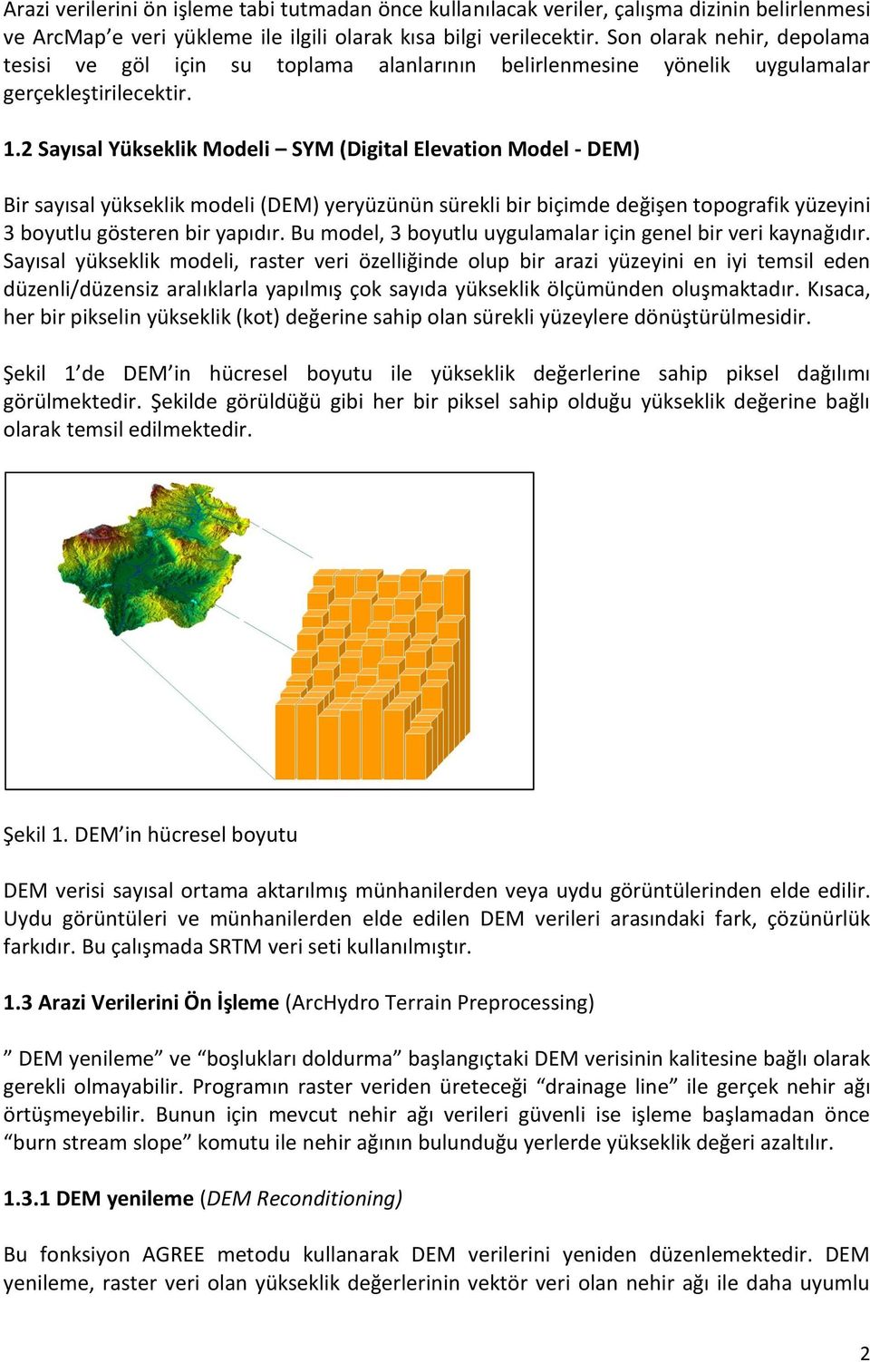 2 Sayısal Yükseklik Modeli SYM (Digital Elevation Model - DEM) Bir sayısal yükseklik modeli (DEM) yeryüzünün sürekli bir biçimde değişen topografik yüzeyini 3 boyutlu gösteren bir yapıdır.