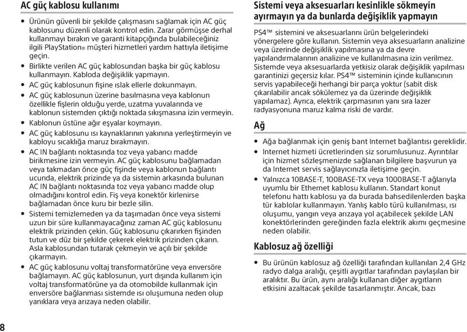 Birlikte verilen AC güç kablosundan başka bir güç kablosu kullanmayın. Kabloda değişiklik yapmayın. AC güç kablosunun fişine ıslak ellerle dokunmayın.