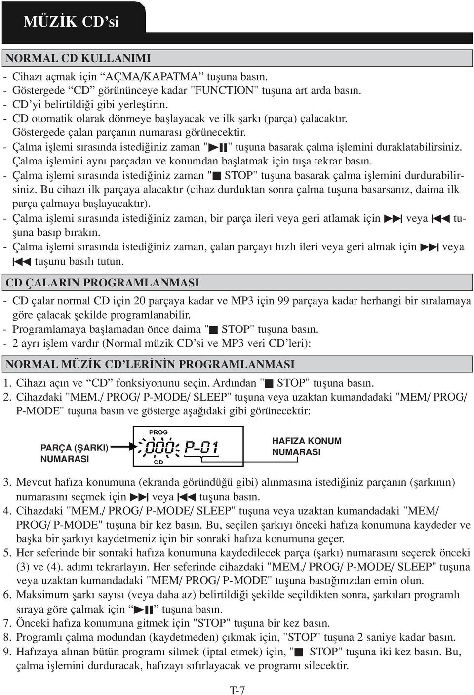 - Çalma ifllemi s ras nda istedi iniz zaman "ûâ" tufluna basarak çalma ifllemini duraklatabilirsiniz. Çalma ifllemini ayn parçadan ve konumdan bafllatmak için tufla tekrar bas n.