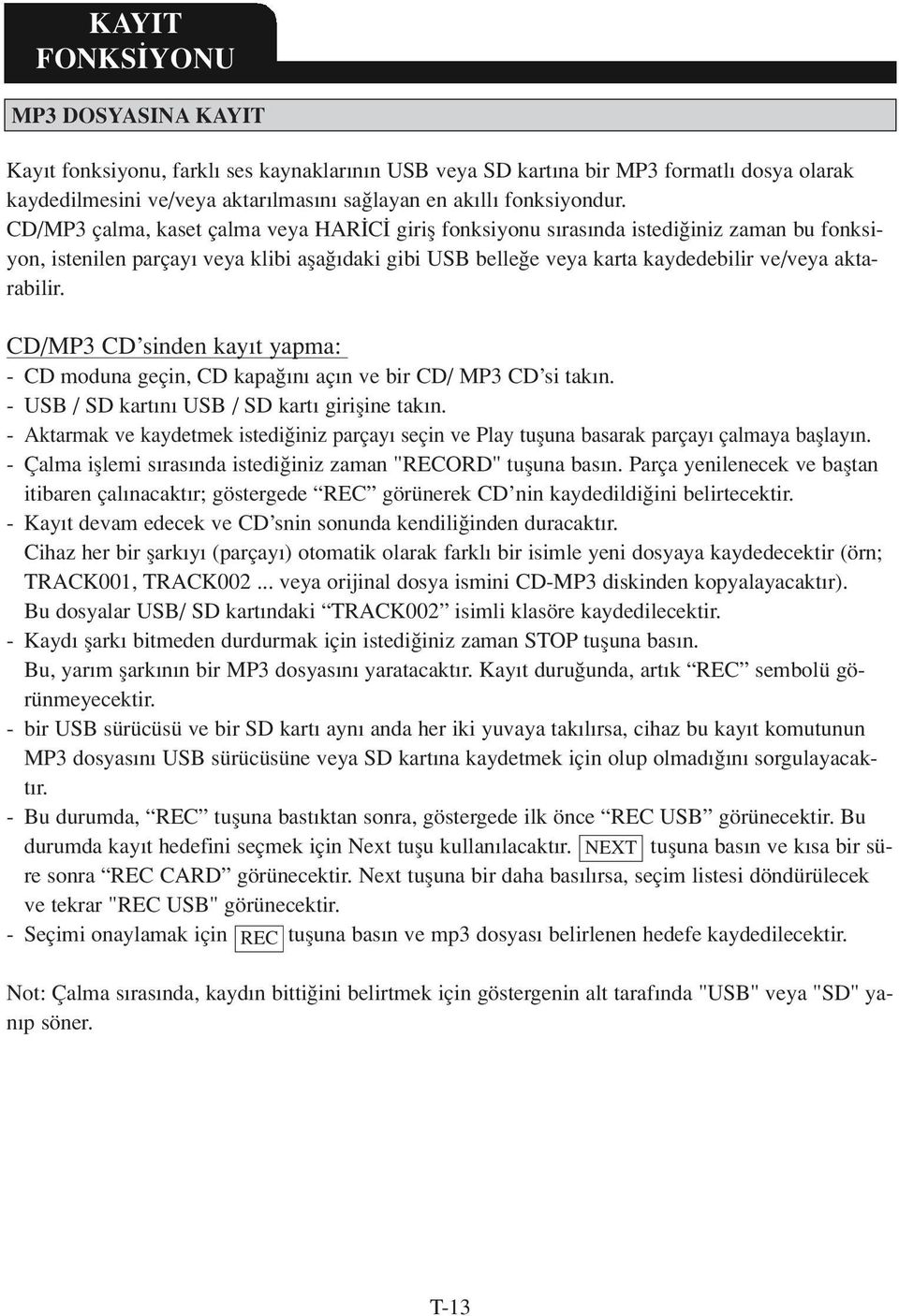 CD/MP3 CD sinden kay t yapma: - CD moduna geçin, CD kapa n aç n ve bir CD/ MP3 CD si tak n. - USB / SD kart n USB / SD kart girifline tak n.