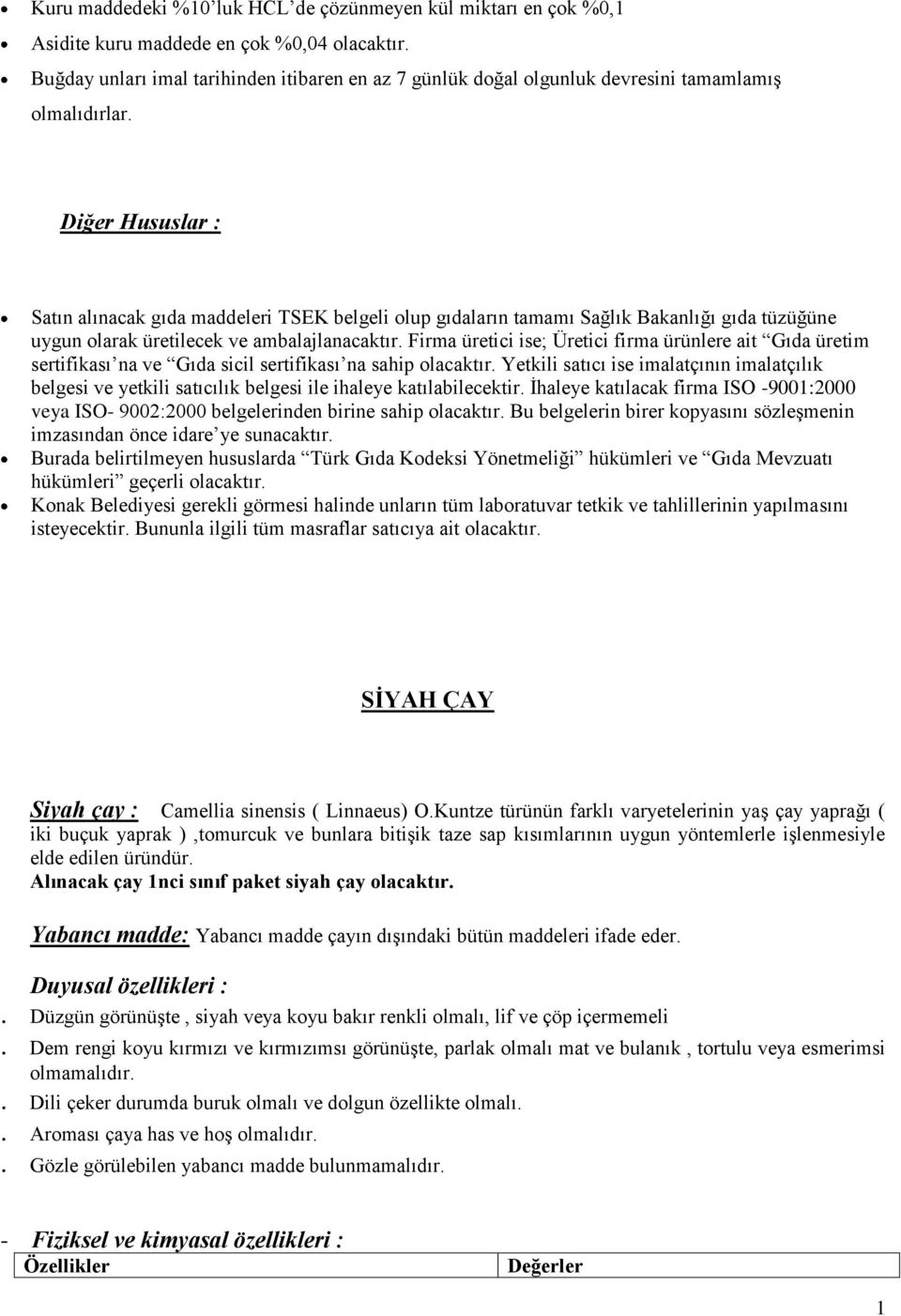 Konak Belediyesi gerekli görmesi halinde unların tüm laboratuvar tetkik ve tahlillerinin yapılmasını isteyecektir. Bununla ilgili tüm masraflar satıcıya ait olacaktır.