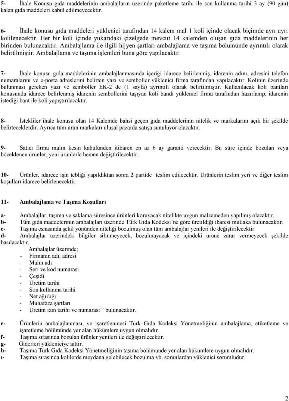 Her bir koli içinde yukarıdaki çizelgede mevcut 4 kalemden oluşan gıda maddelerinin her birinden bulunacaktır.