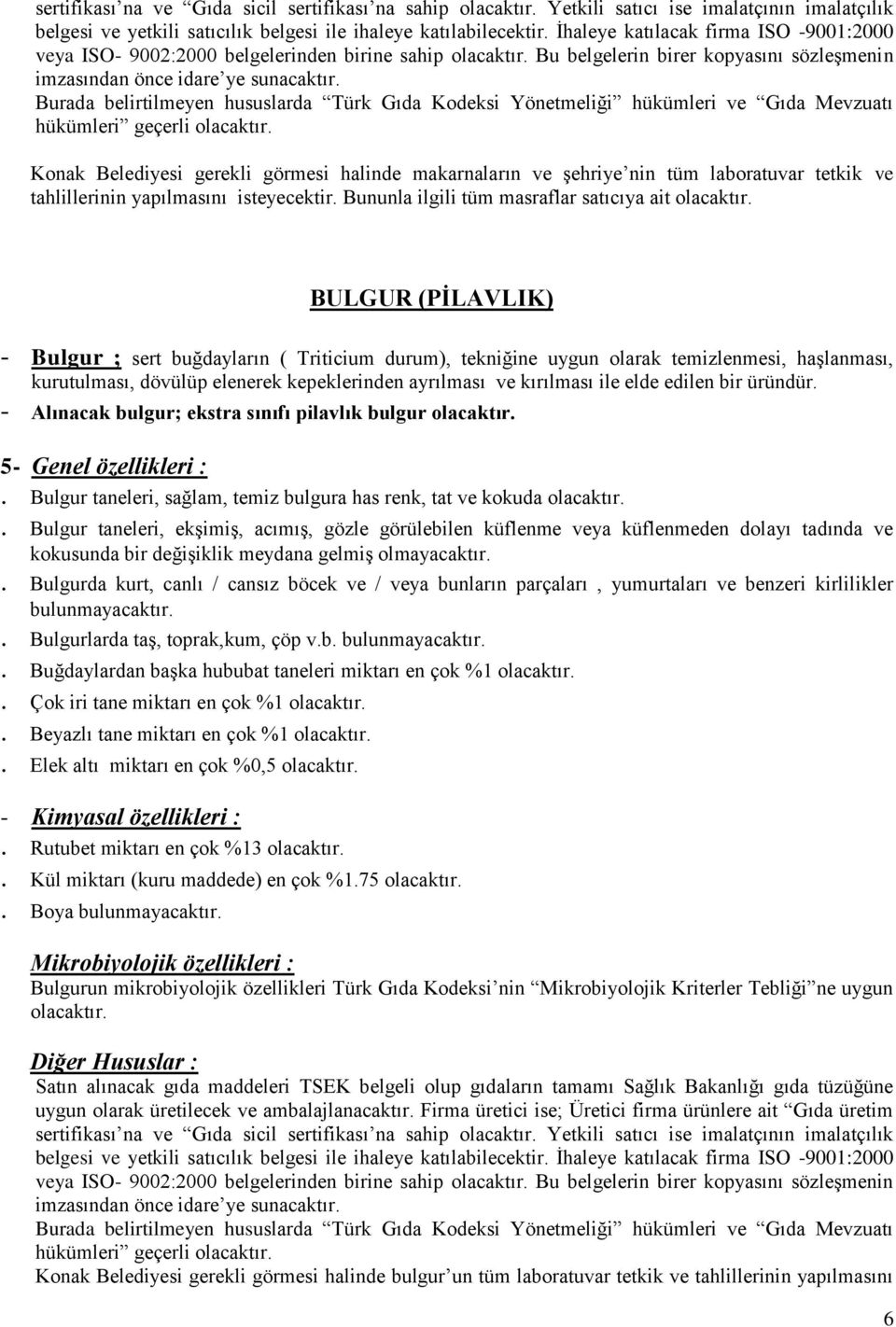 bir üründür. - Alınacak bulgur; ekstra sınıfı pilavlık bulgur olacaktır. 5- Genel özellikleri :. Bulgur taneleri, sağlam, temiz bulgura has renk, tat ve kokuda olacaktır.