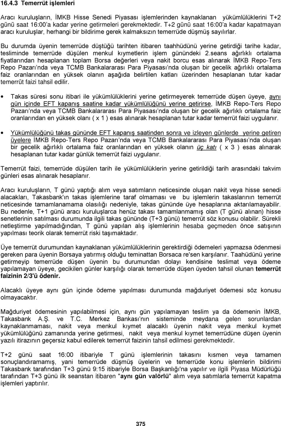 Bu durumda üyenin temerrüde düştüğü tarihten itibaren taahhüdünü yerine getirdiği tarihe kadar, tesliminde temerrüde düşülen menkul kıymetlerin işlem günündeki 2.