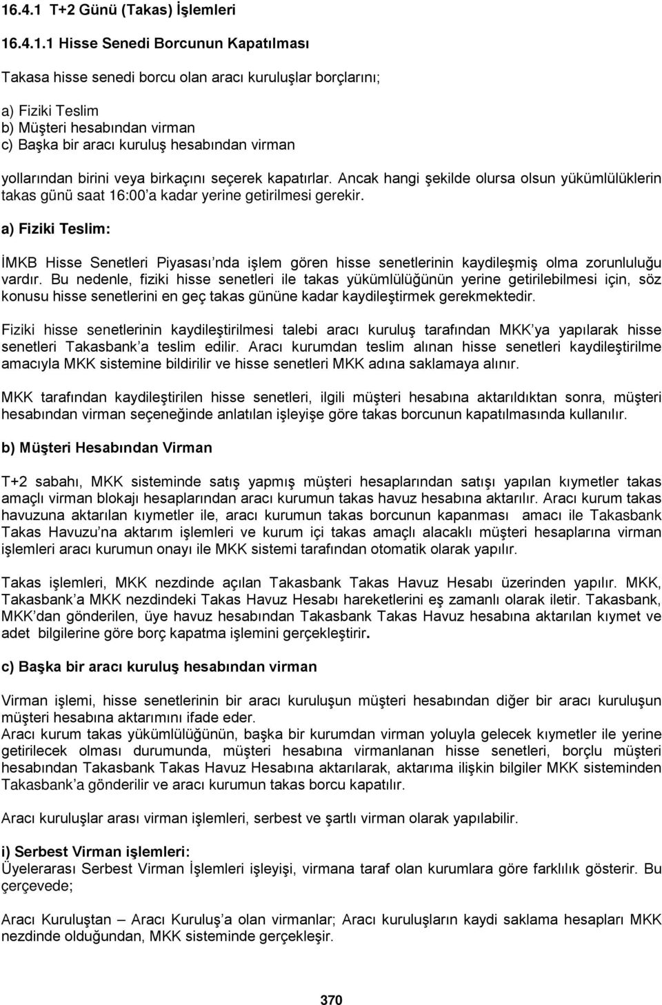 a) Fiziki Teslim: İMKB Hisse Senetleri Piyasası nda işlem gören hisse senetlerinin kaydileşmiş olma zorunluluğu vardır.