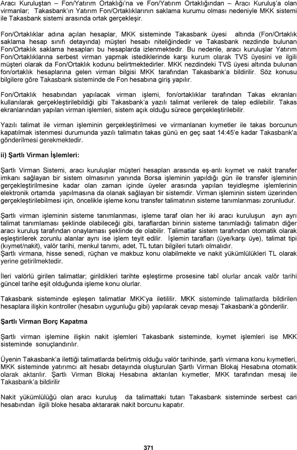 Fon/Ortaklıklar adına açılan hesaplar, MKK sisteminde Takasbank üyesi altında (Fon/Ortaklık saklama hesap sınıfı detayında) müşteri hesabı niteliğindedir ve Takasbank nezdinde bulunan Fon/Ortaklık