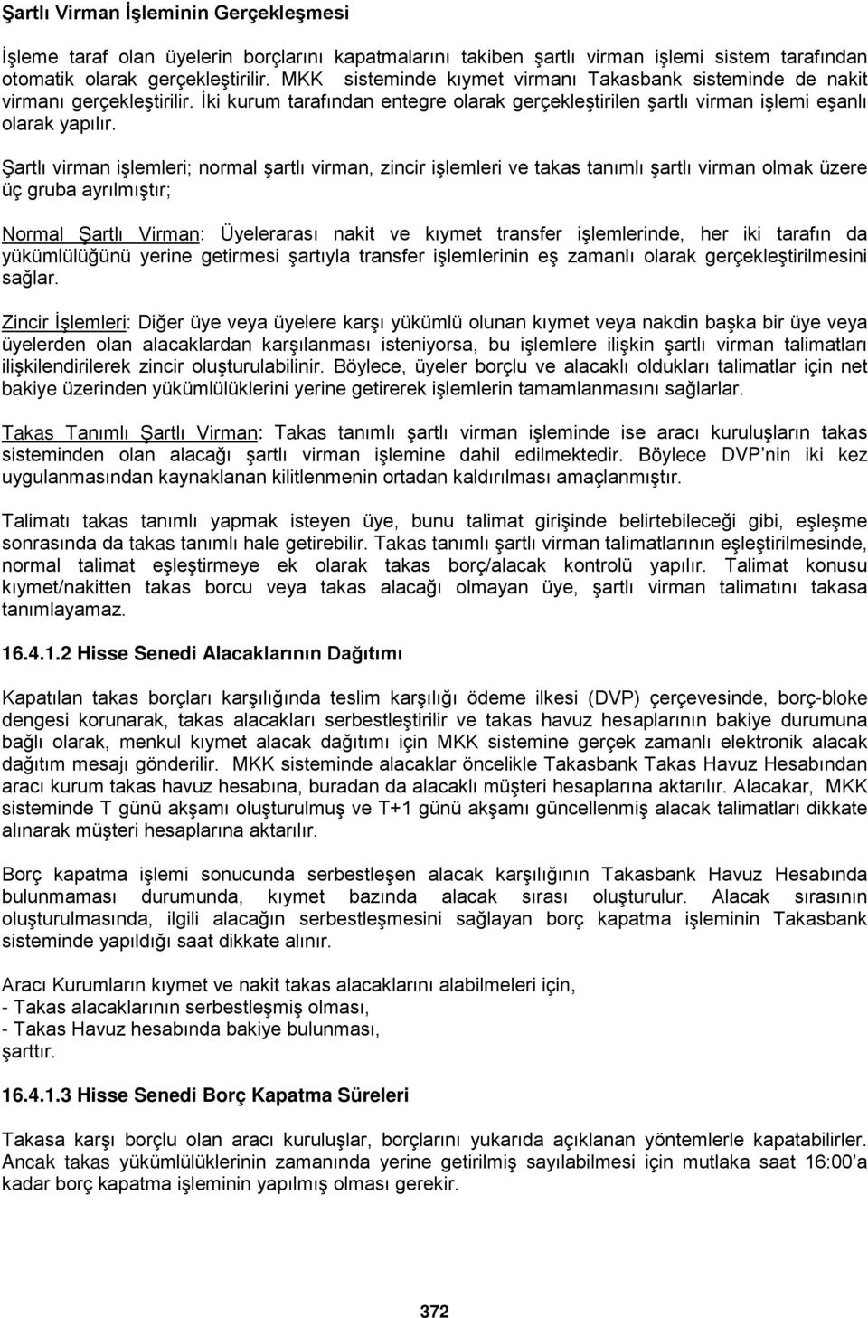 Şartlı virman işlemleri; normal şartlı virman, zincir işlemleri ve takas tanımlı şartlı virman olmak üzere üç gruba ayrılmıştır; Normal Şartlı Virman: Üyelerarası nakit ve kıymet transfer