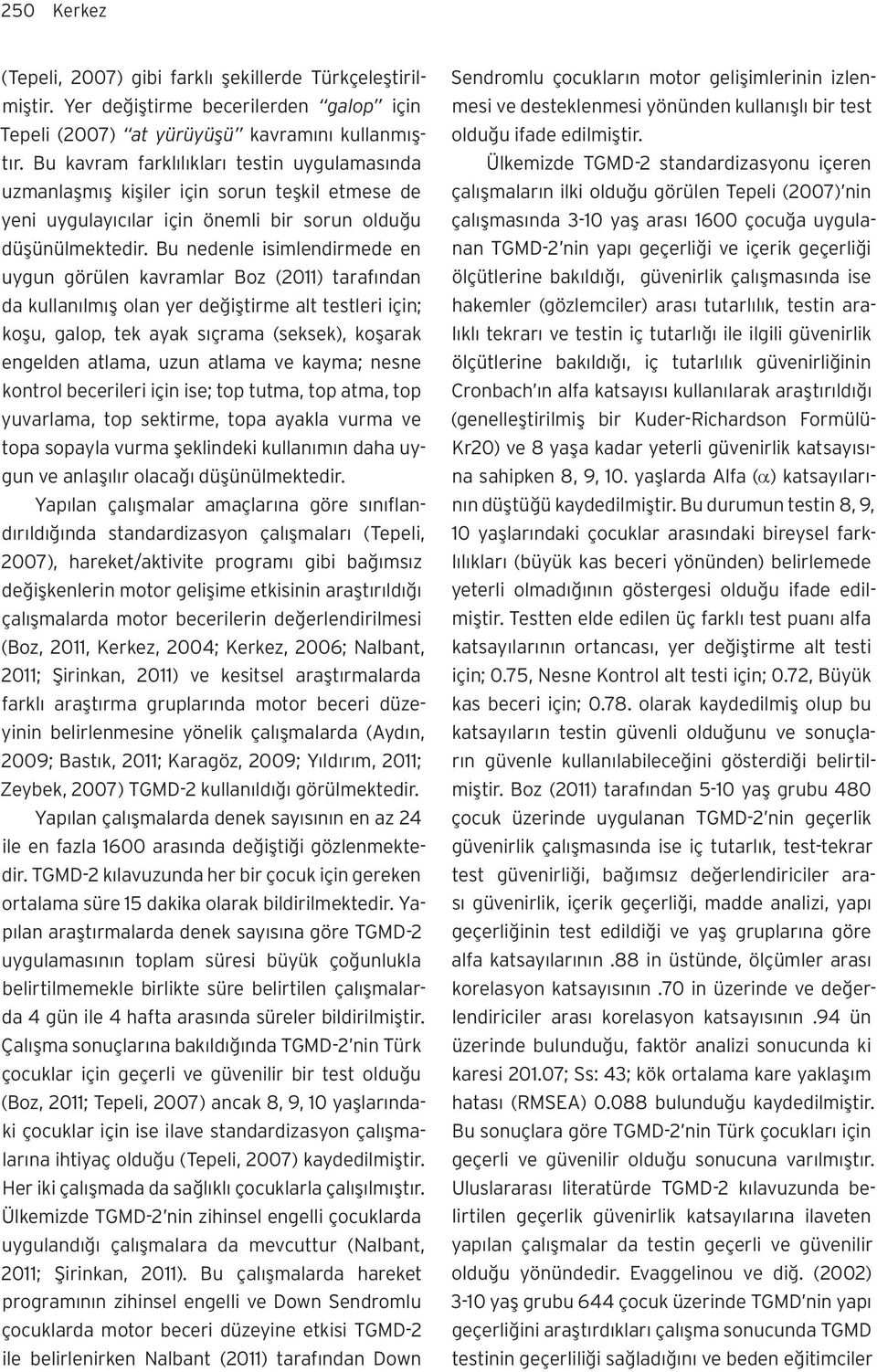 Bu nedenle isimlendirmede en uygun görülen kavramlar Boz (2011) tarafından da kullanılmış olan yer değiştirme alt testleri için; koşu, galop, tek ayak sıçrama (seksek), koşarak engelden atlama, uzun