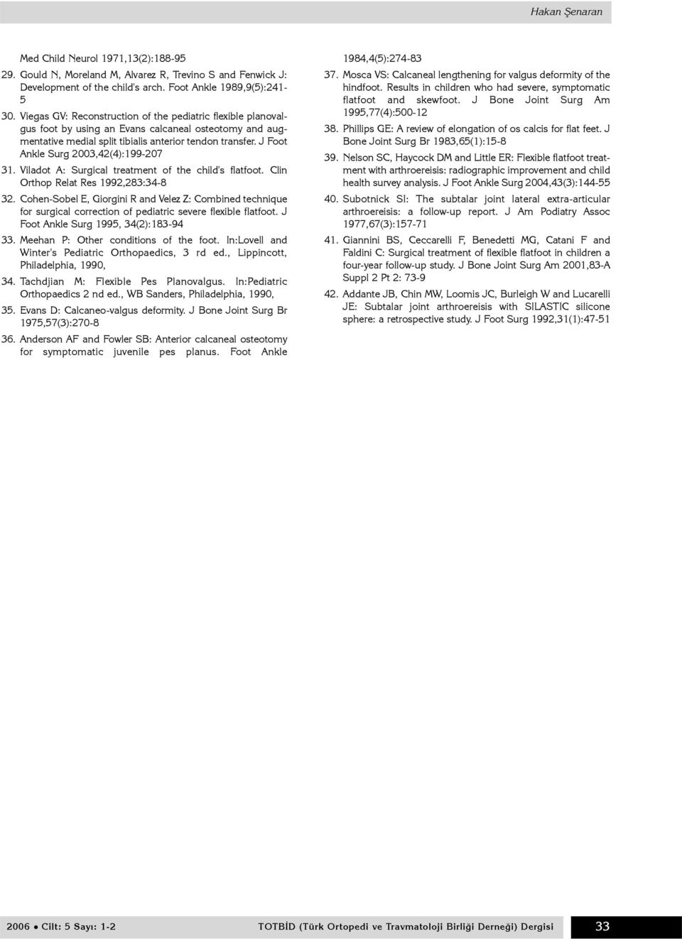 J Foot Ankle Surg 2003,42(4):199-207 31. Viladot A: Surgical treatment of the child's flatfoot. Clin Orthop Relat Res 1992,283:34-8 32.