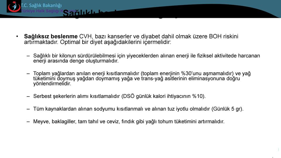 Toplam yağlardan anılan enerji kısıtlanmalıdır (toplam enerjinin %30 unu aşmamalıdır) ve yağ tüketimini doymuş yağdan doymamış yağa ve trans-yağ asitlerinin eliminasyonuna doğru