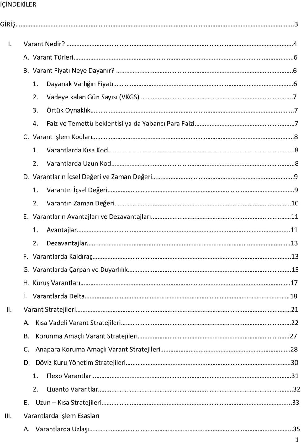 Varantın İçsel Değeri.9 2. Varantın Zaman Değeri.10 E. Varantların Avantajları ve Dezavantajları 11 1. Avantajlar..11 2. Dezavantajlar.. 13 F. Varantlarda Kaldıraç..13 G.