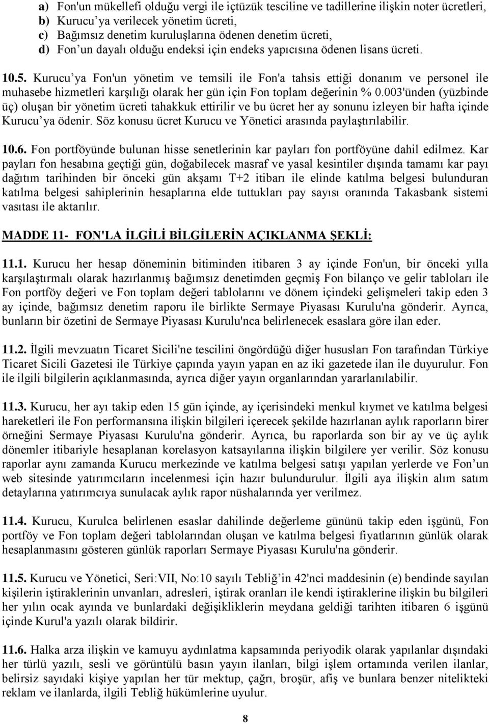 Kurucu ya Fon'un yönetim ve temsili ile Fon'a tahsis ettiği donanım ve personel ile muhasebe hizmetleri karşılığı olarak her gün için Fon toplam değerinin % 0.