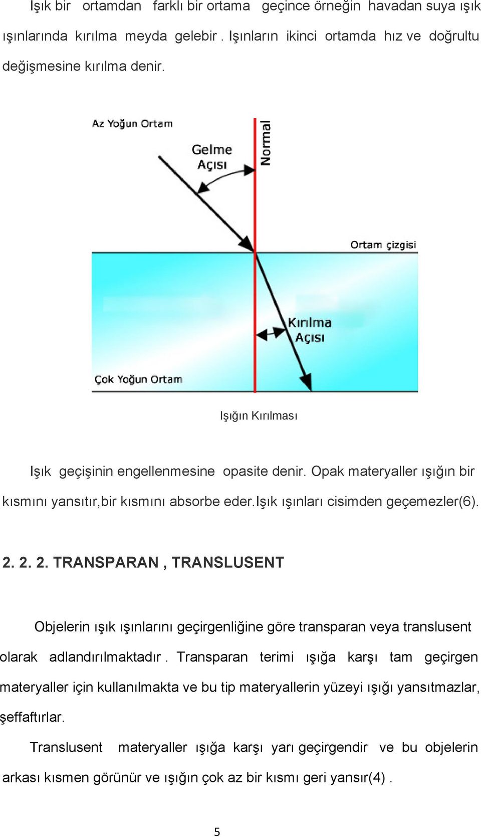 2. 2. TRANSPARAN, TRANSLUSENT Objelerin ışık ışınlarını geçirgenliğine göre transparan veya translusent olarak adlandırılmaktadır.