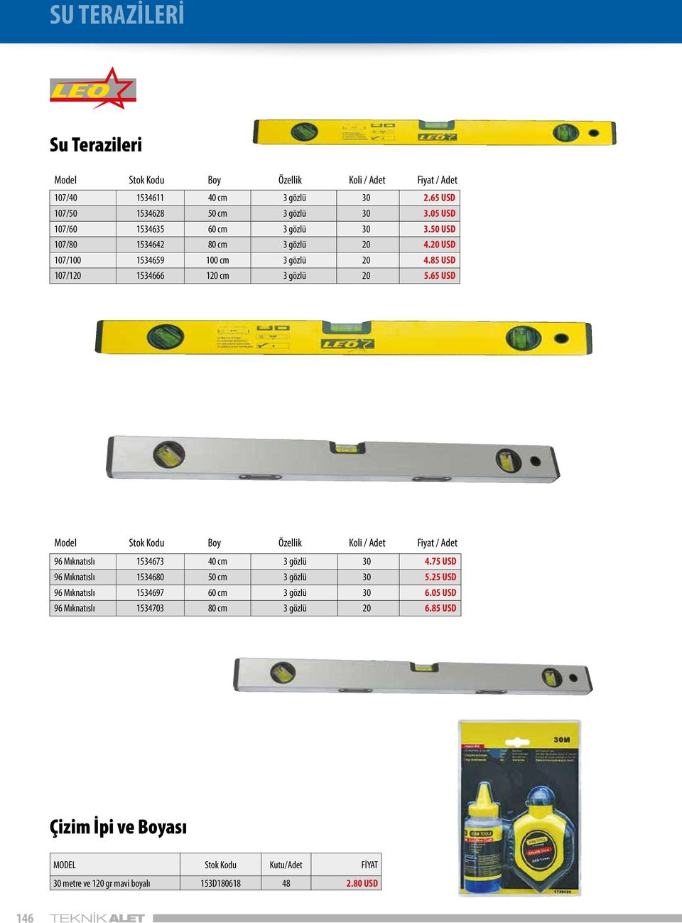 85 USD 107/120 1534666 120 cm 3 gözlü 20 5.65 USD Model Stok Kodu Boy Özellik 96 Mıknatıslı 1534673 40 cm 3 gözlü 30 4.