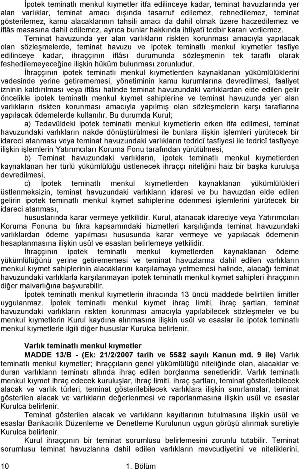 Teminat havuzunda yer alan varlıkların riskten korunması amacıyla yapılacak olan sözleşmelerde, teminat havuzu ve ipotek teminatlı menkul kıymetler tasfiye edilinceye kadar, ihraççının iflâsı