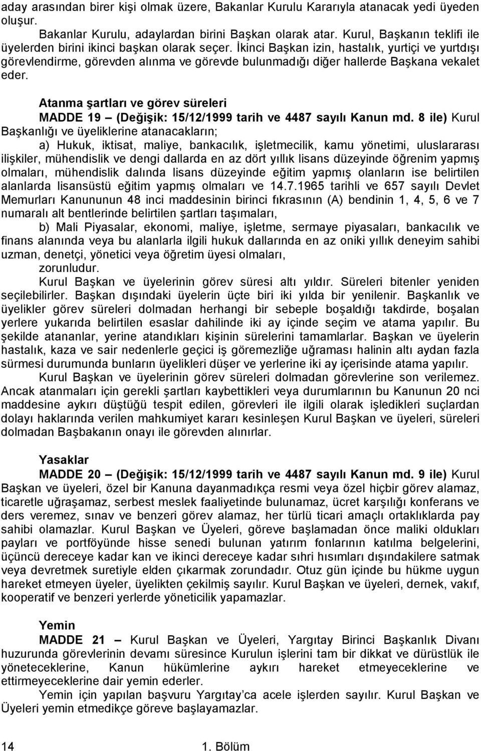 İkinci Başkan izin, hastalık, yurtiçi ve yurtdışı görevlendirme, görevden alınma ve görevde bulunmadığı diğer hallerde Başkana vekalet eder.