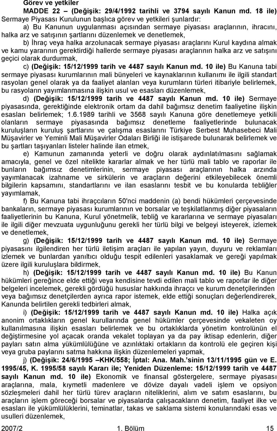 denetlemek, b) İhraç veya halka arzolunacak sermaye piyasası araçlarını Kurul kaydına almak ve kamu yararının gerektirdiği hallerde sermaye piyasası araçlarının halka arz ve satışını geçici olarak