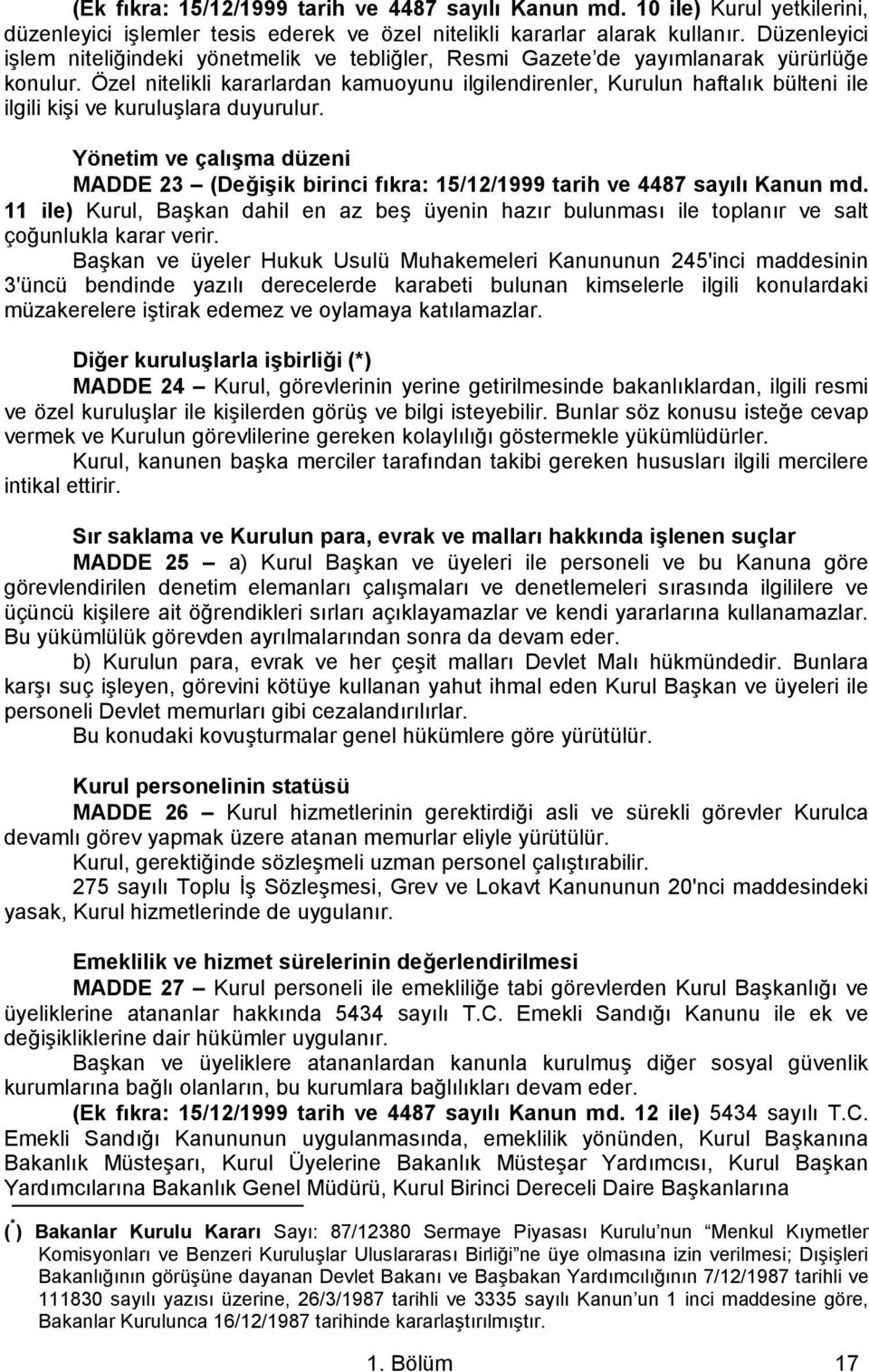 Özel nitelikli kararlardan kamuoyunu ilgilendirenler, Kurulun haftalık bülteni ile ilgili kişi ve kuruluşlara duyurulur.