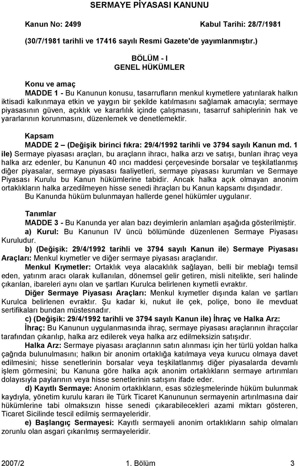 sermaye piyasasının güven, açıklık ve kararlılık içinde çalışmasını, tasarruf sahiplerinin hak ve yararlarının korunmasını, düzenlemek ve denetlemektir.