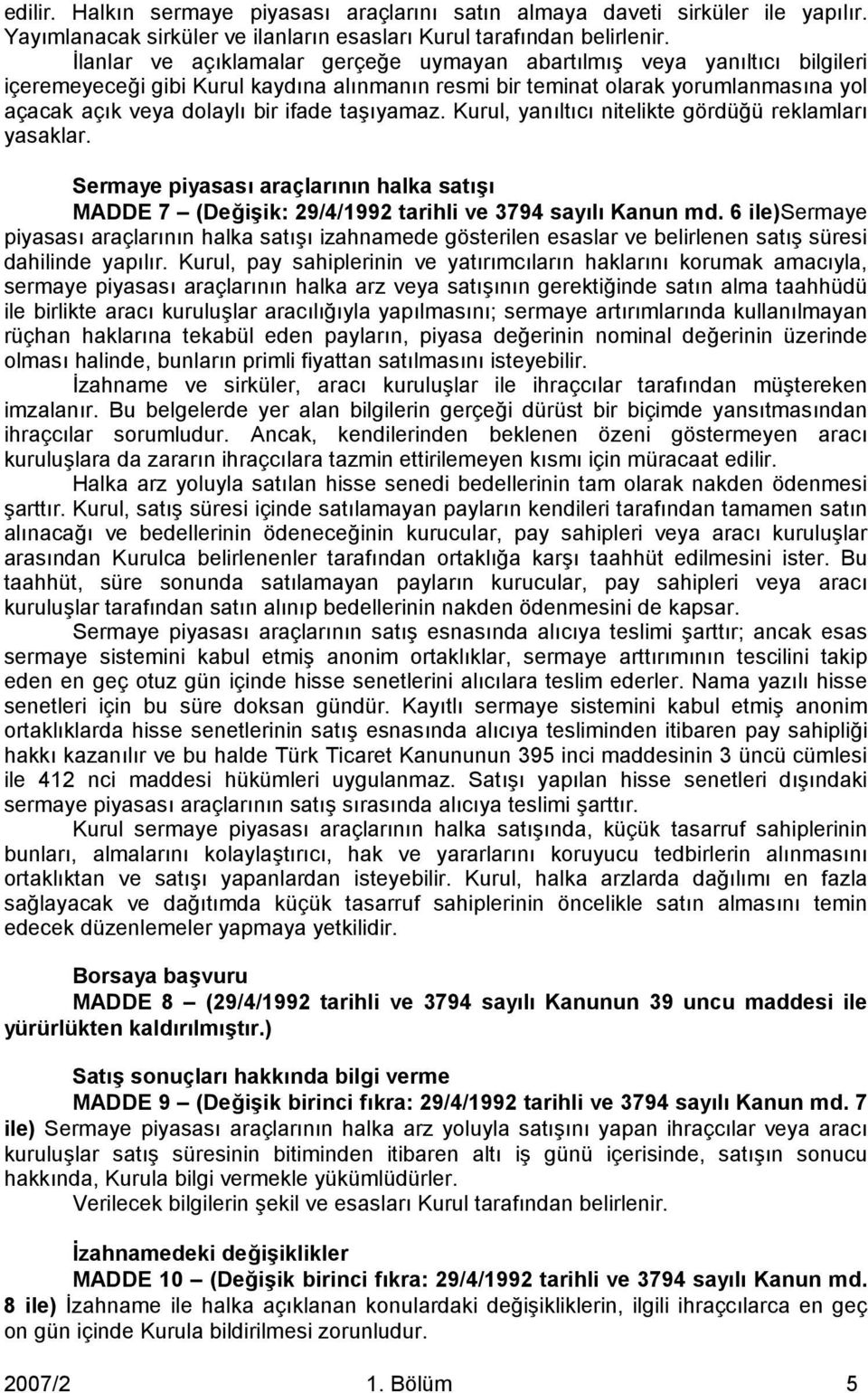 taşıyamaz. Kurul, yanıltıcı nitelikte gördüğü reklamları yasaklar. Sermaye piyasası araçlarının halka satışı MADDE 7 (Değişik: 29/4/1992 tarihli ve 3794 sayılı Kanun md.