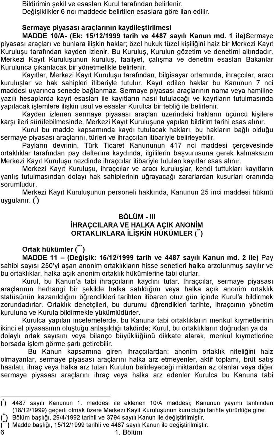 1 ile)sermaye piyasası araçları ve bunlara ilişkin haklar; özel hukuk tüzel kişiliğini haiz bir Merkezi Kayıt Kuruluşu tarafından kayden izlenir. Bu Kuruluş, Kurulun gözetim ve denetimi altındadır.