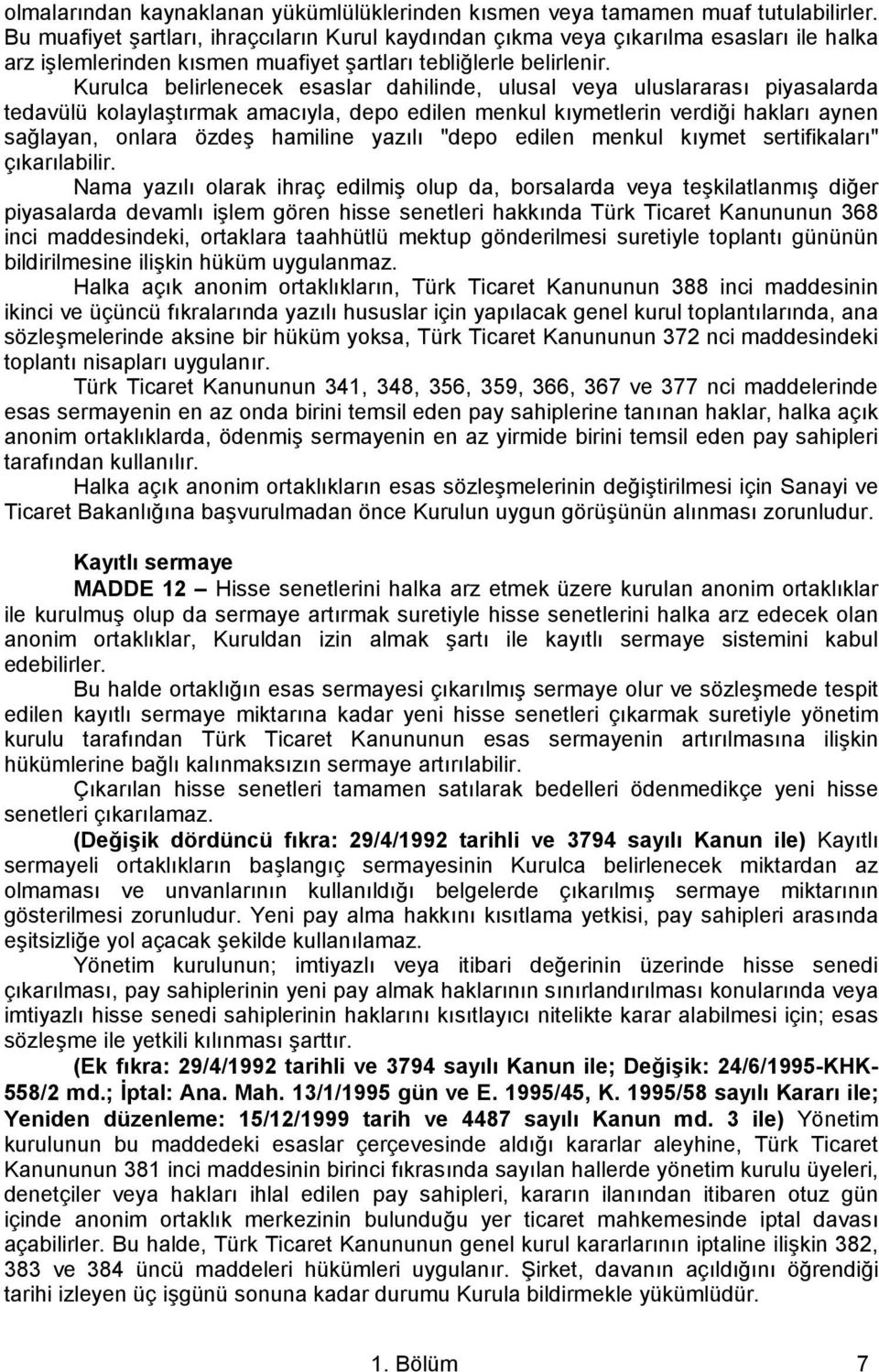 Kurulca belirlenecek esaslar dahilinde, ulusal veya uluslararası piyasalarda tedavülü kolaylaştırmak amacıyla, depo edilen menkul kıymetlerin verdiği hakları aynen sağlayan, onlara özdeş hamiline