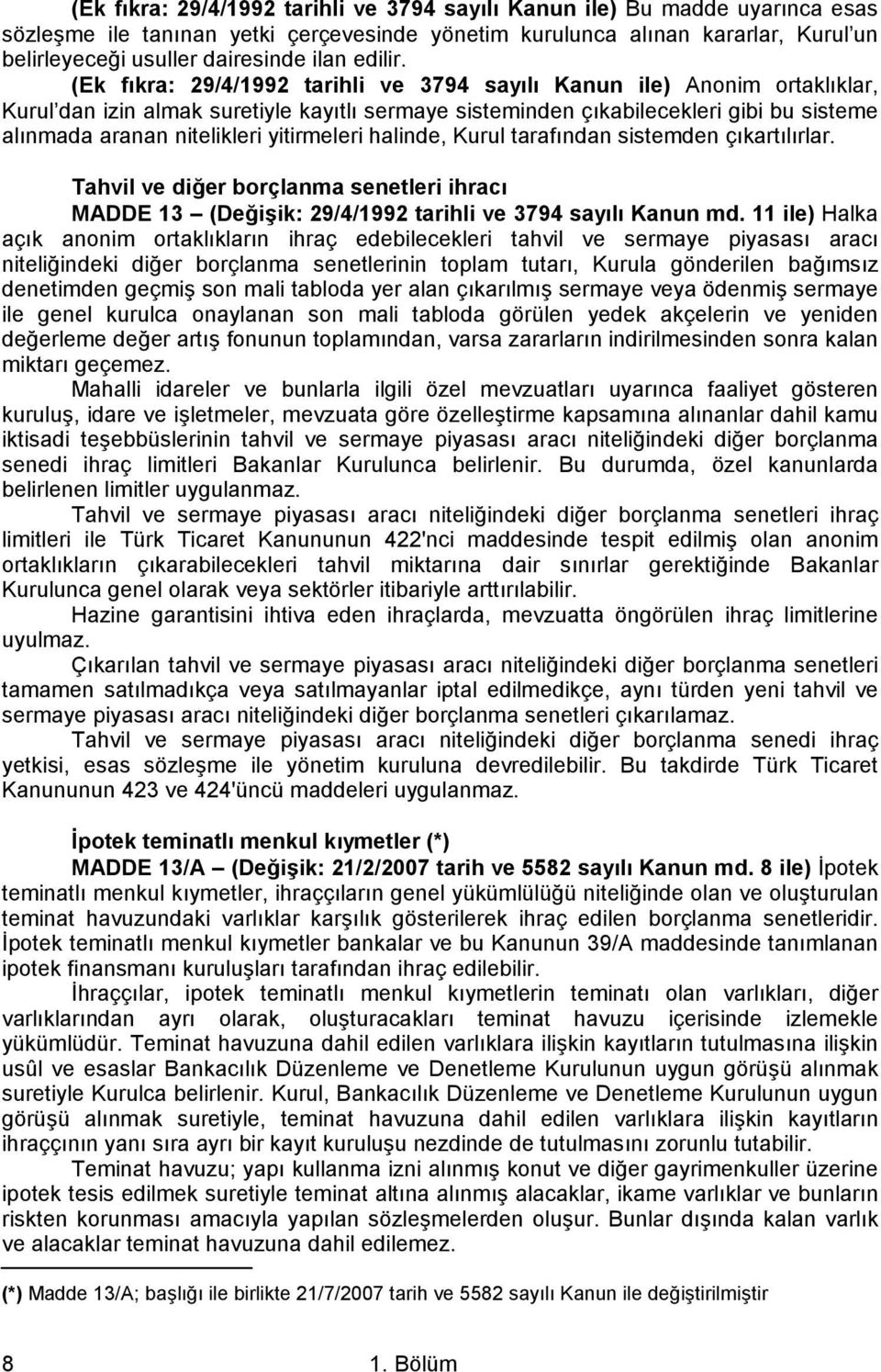 (Ek fıkra: 29/4/1992 tarihli ve 3794 sayılı Kanun ile) Anonim ortaklıklar, Kurul dan izin almak suretiyle kayıtlı sermaye sisteminden çıkabilecekleri gibi bu sisteme alınmada aranan nitelikleri