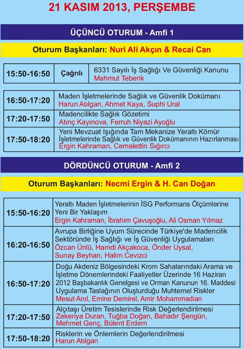 Yeraltı Kömür İşletmelerinde Sağlık ve Güvenlik Dokümanının Hazırlanması Ergin Kahraman, Cemalettin Sığırcı DÖRDÜNCÜ OTURUM - Amﬁ 2 Oturum Başkanları: Necmi Ergin & H.