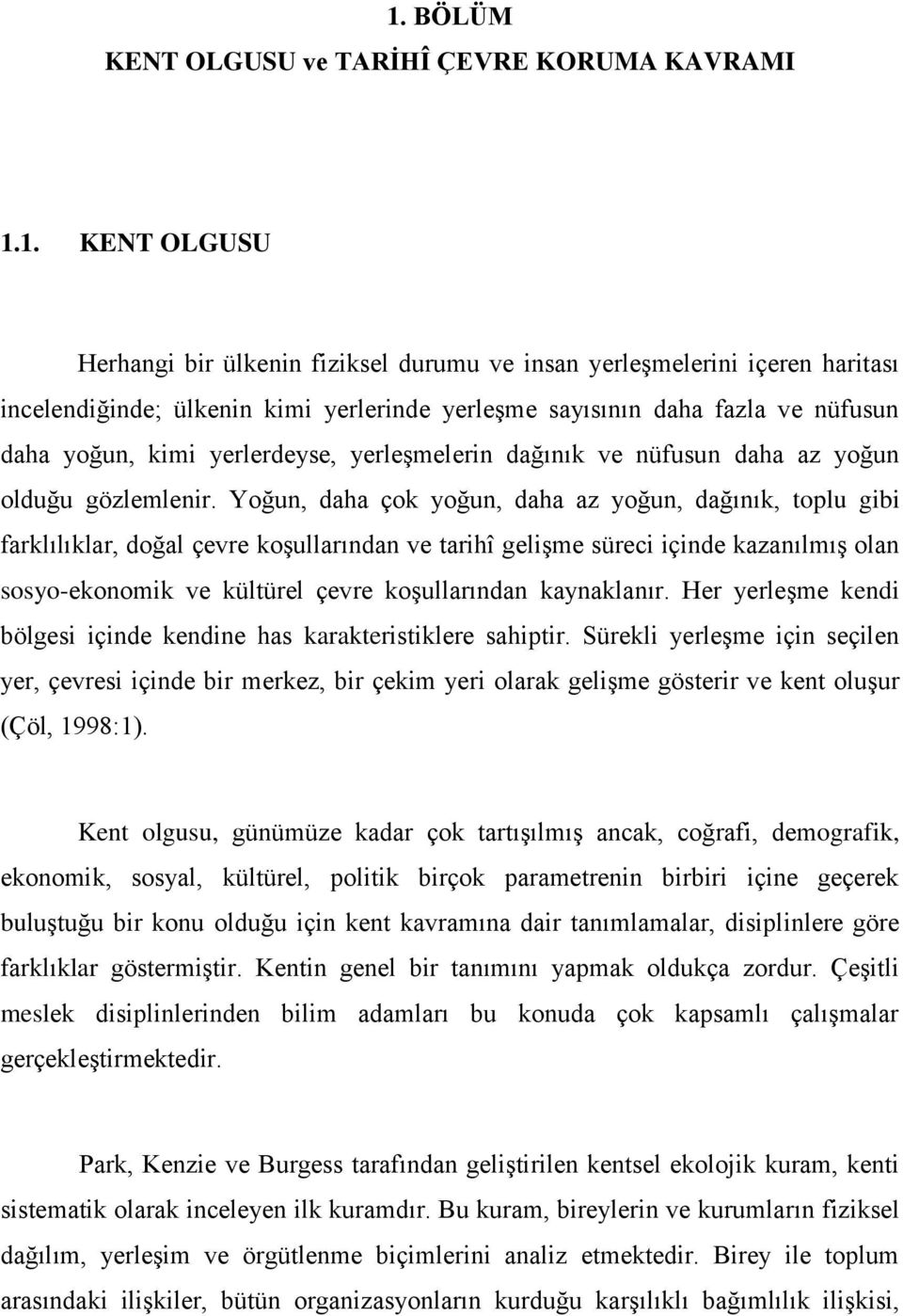 Yoğun, daha çok yoğun, daha az yoğun, dağınık, toplu gibi farklılıklar, doğal çevre koşullarından ve tarihî gelişme süreci içinde kazanılmış olan sosyo-ekonomik ve kültürel çevre koşullarından