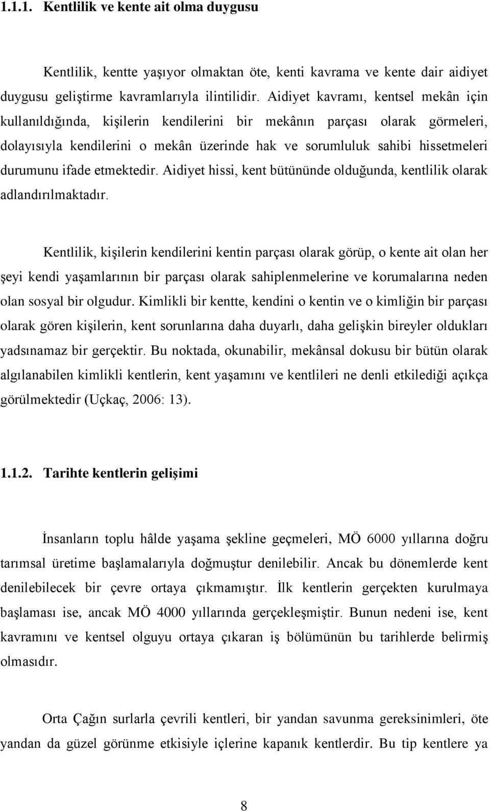 durumunu ifade etmektedir. Aidiyet hissi, kent bütününde olduğunda, kentlilik olarak adlandırılmaktadır.