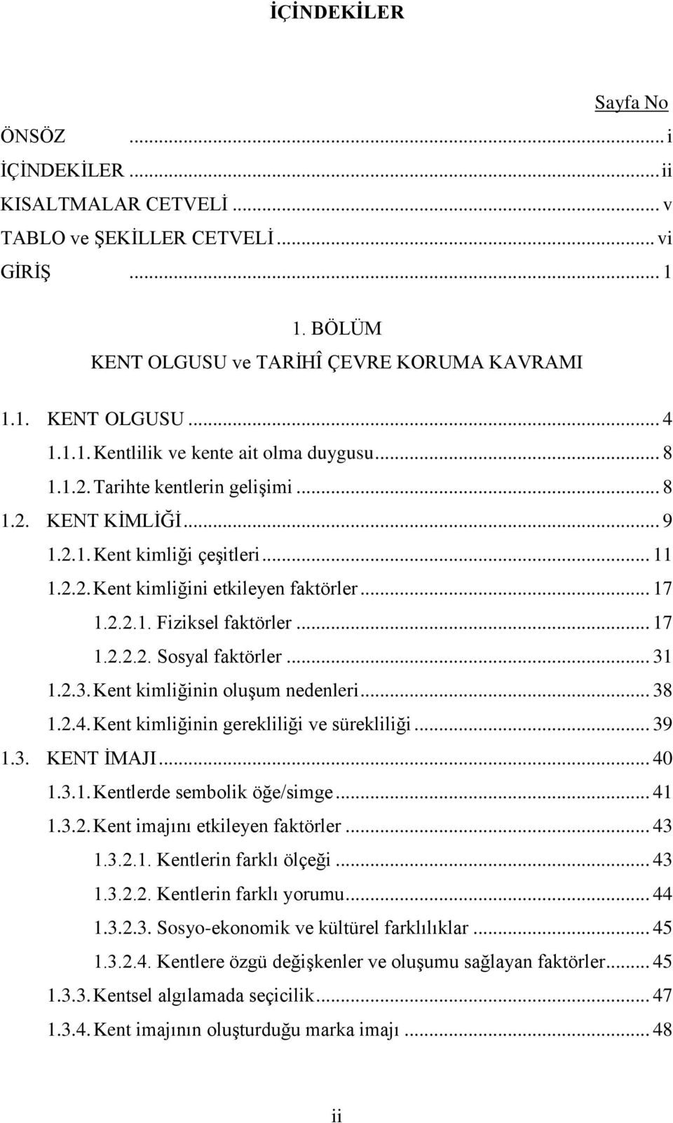 .. 31 1.2.3. Kent kimliğinin oluşum nedenleri... 38 1.2.4. Kent kimliğinin gerekliliği ve sürekliliği... 39 1.3. KENT İMAJI... 40 1.3.1. Kentlerde sembolik öğe/simge... 41 1.3.2. Kent imajını etkileyen faktörler.