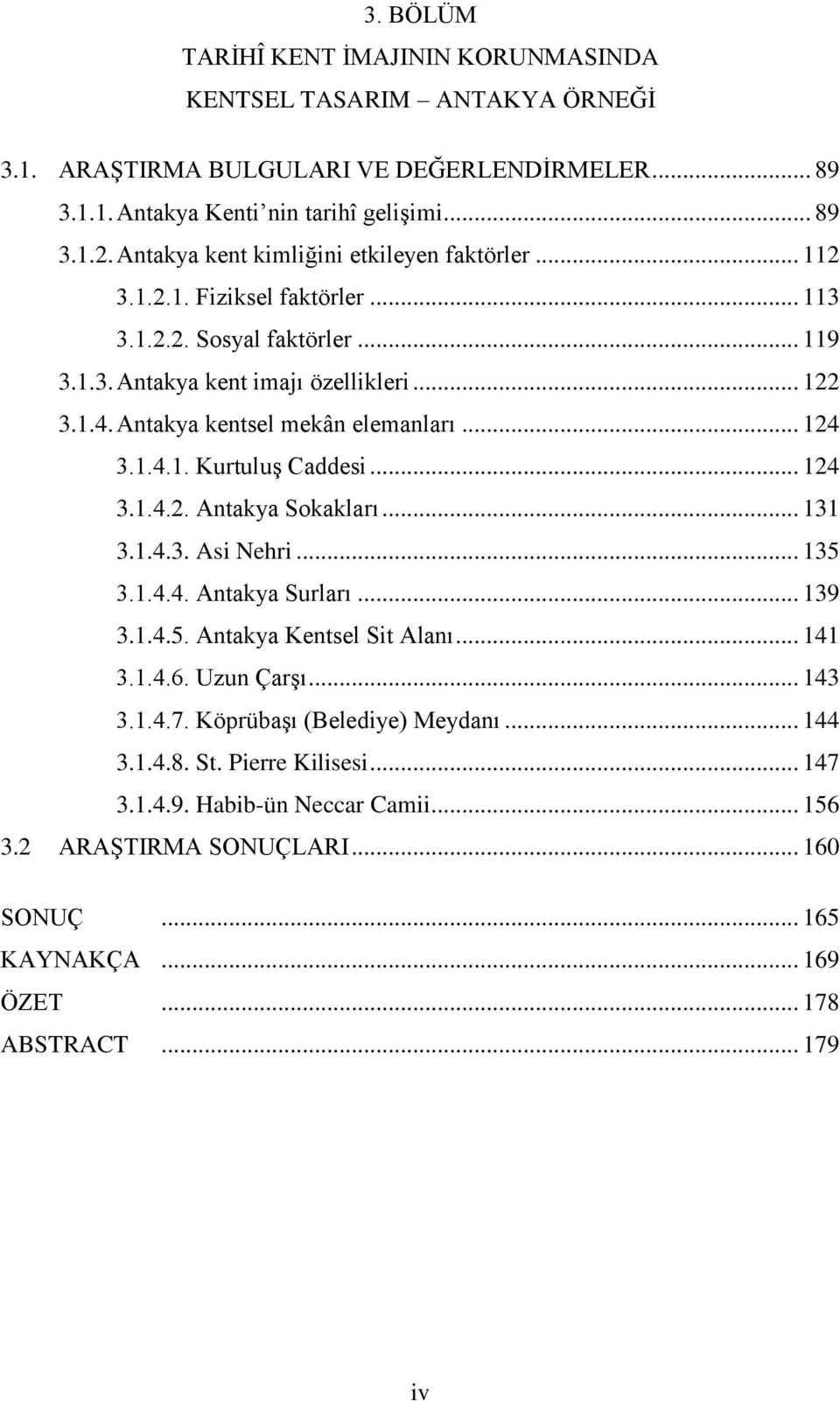 Antakya kentsel mekân elemanları... 124 3.1.4.1. Kurtuluş Caddesi... 124 3.1.4.2. Antakya Sokakları... 131 3.1.4.3. Asi Nehri... 135 3.1.4.4. Antakya Surları... 139 3.1.4.5. Antakya Kentsel Sit Alanı.