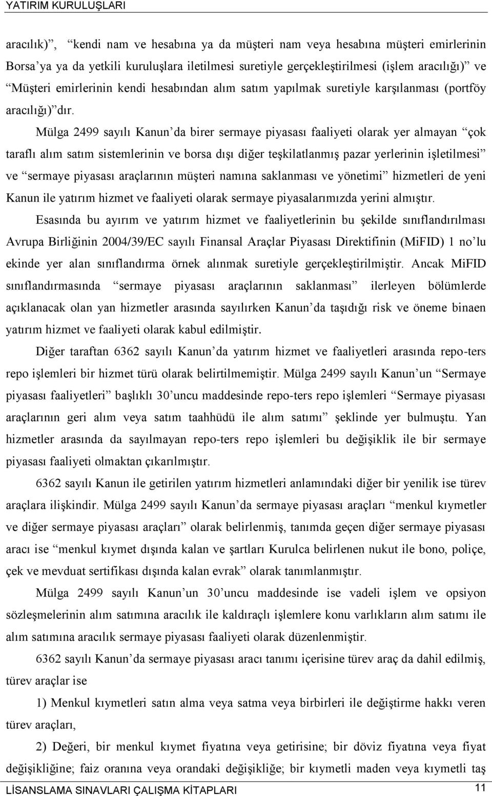 Mülga 2499 sayılı Kanun da birer sermaye piyasası faaliyeti olarak yer almayan çok taraflı alım satım sistemlerinin ve borsa dışı diğer teşkilatlanmış pazar yerlerinin işletilmesi ve sermaye piyasası