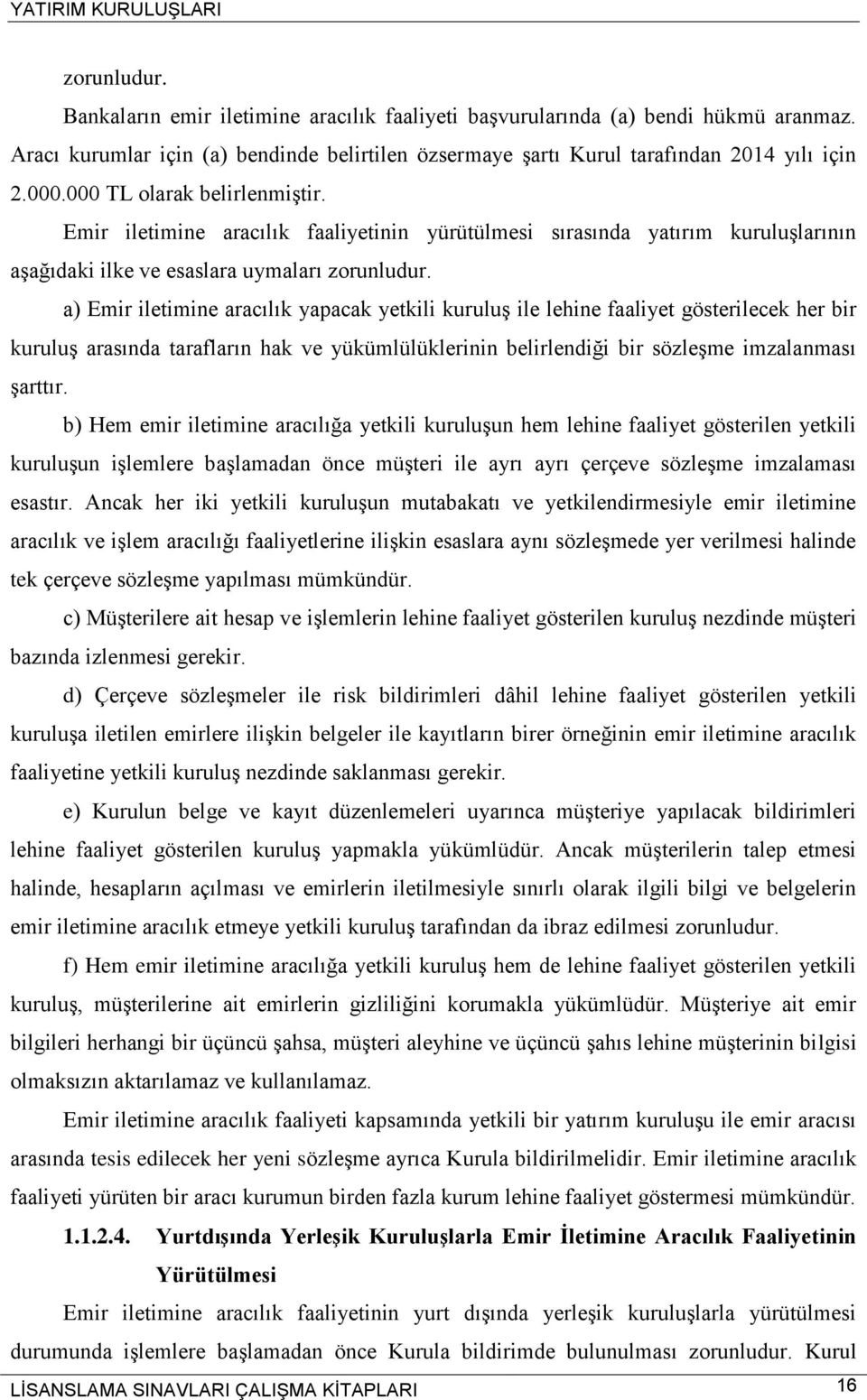 a) Emir iletimine aracılık yapacak yetkili kuruluş ile lehine faaliyet gösterilecek her bir kuruluş arasında tarafların hak ve yükümlülüklerinin belirlendiği bir sözleşme imzalanması şarttır.