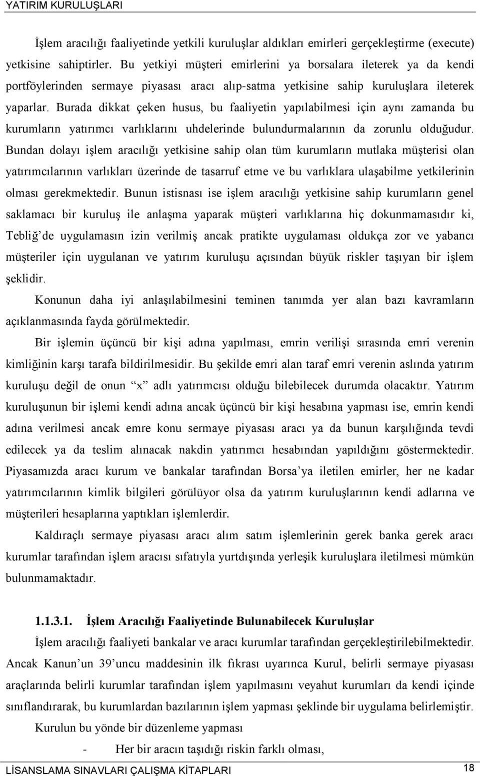 Burada dikkat çeken husus, bu faaliyetin yapılabilmesi için aynı zamanda bu kurumların yatırımcı varlıklarını uhdelerinde bulundurmalarının da zorunlu olduğudur.