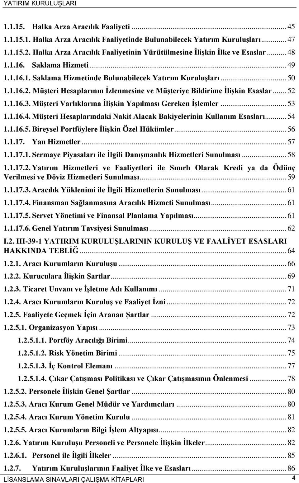 Müşteri Hesaplarının İzlenmesine ve Müşteriye Bildirime İlişkin Esaslar... 52 1.1.16.3. Müşteri Varlıklarına İlişkin Yapılması Gereken İşlemler... 53 1.1.16.4.