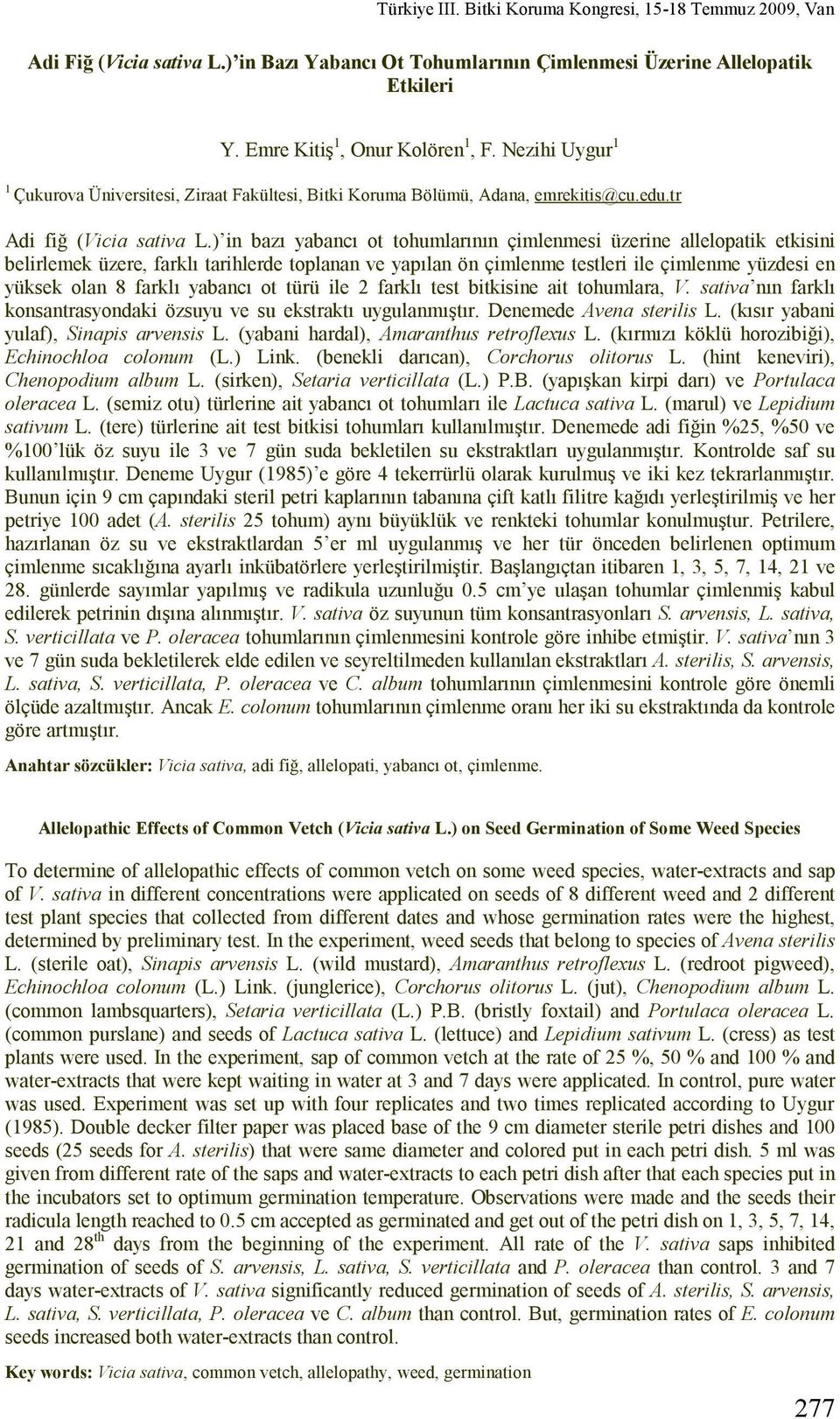 ) in bazı yabancı ot tohumlarının çimlenmesi üzerine allelopatik etkisini belirlemek üzere, farklı tarihlerde toplanan ve yapılan ön çimlenme testleri ile çimlenme yüzdesi en yüksek olan 8 farklı