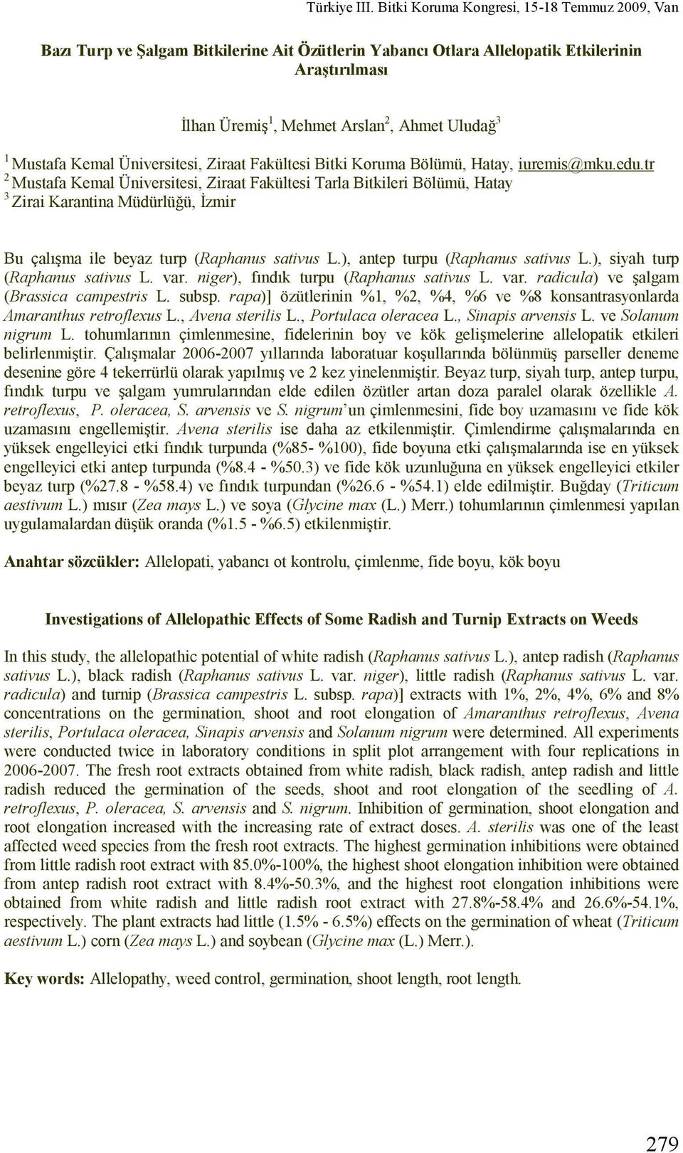 ), antep turpu (Raphanus sativus L.), siyah turp (Raphanus sativus L. var. niger), fındık turpu (Raphanus sativus L. var. radicula) ve şalgam (Brassica campestris L. subsp.