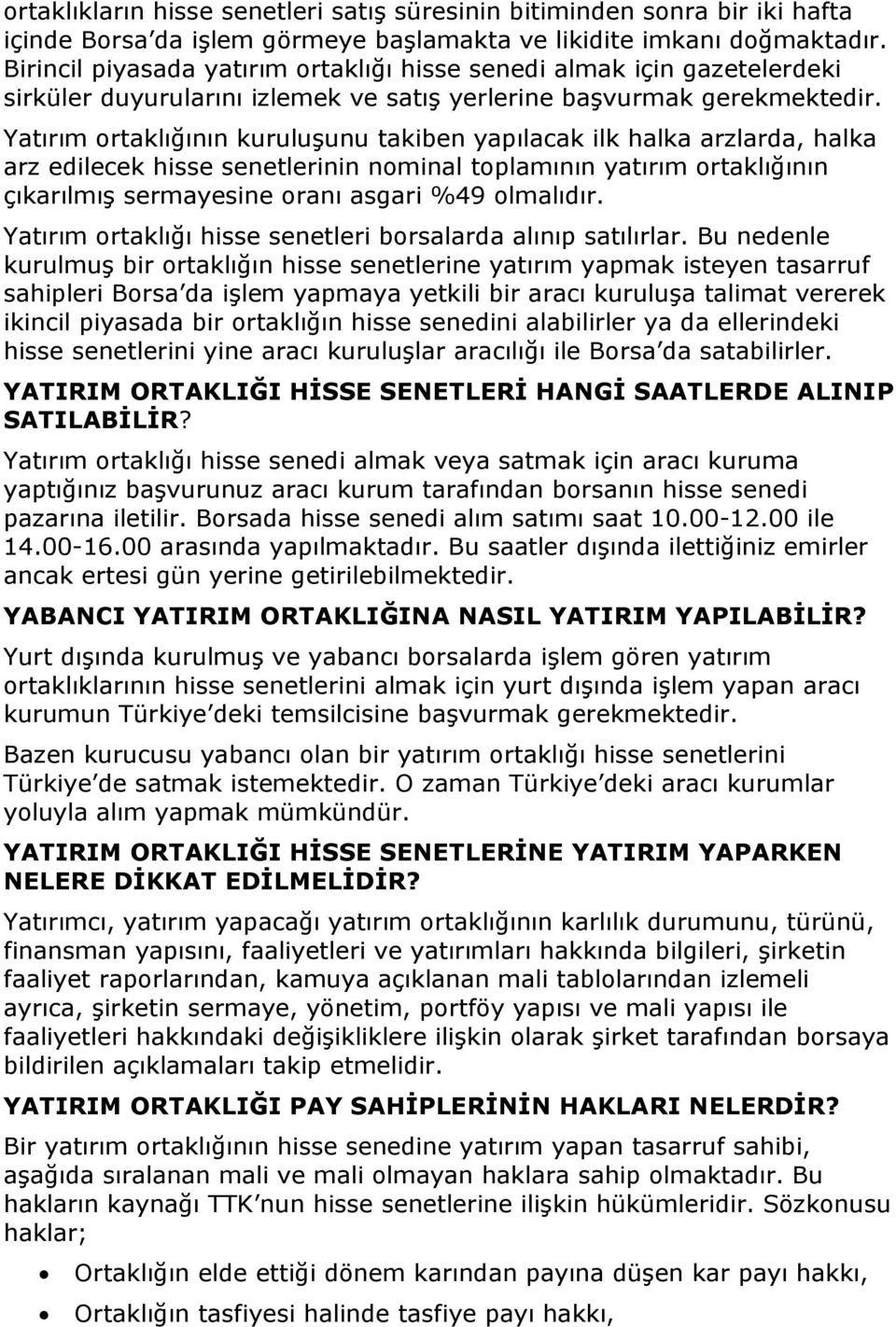 Yatırım ortaklığının kuruluşunu takiben yapılacak ilk halka arzlarda, halka arz edilecek hisse senetlerinin nominal toplamının yatırım ortaklığının çıkarılmış sermayesine oranı asgari %49 olmalıdır.