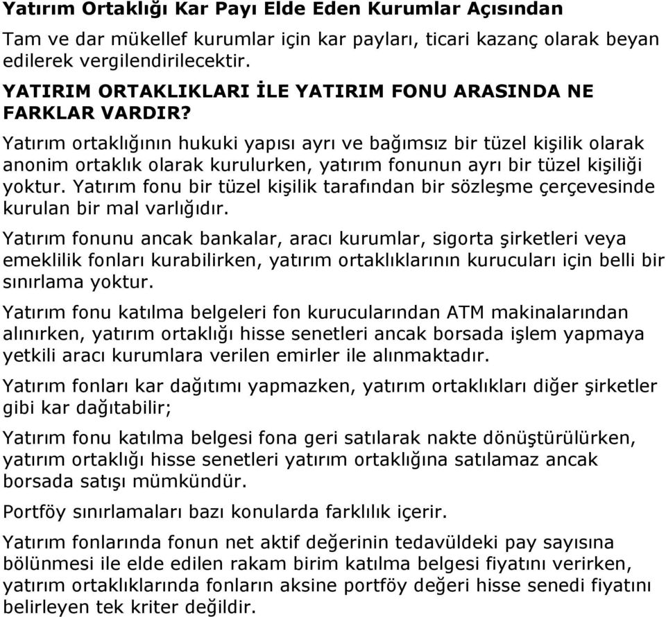 Yatırım ortaklığının hukuki yapısı ayrı ve bağımsız bir tüzel kişilik olarak anonim ortaklık olarak kurulurken, yatırım fonunun ayrı bir tüzel kişiliği yoktur.