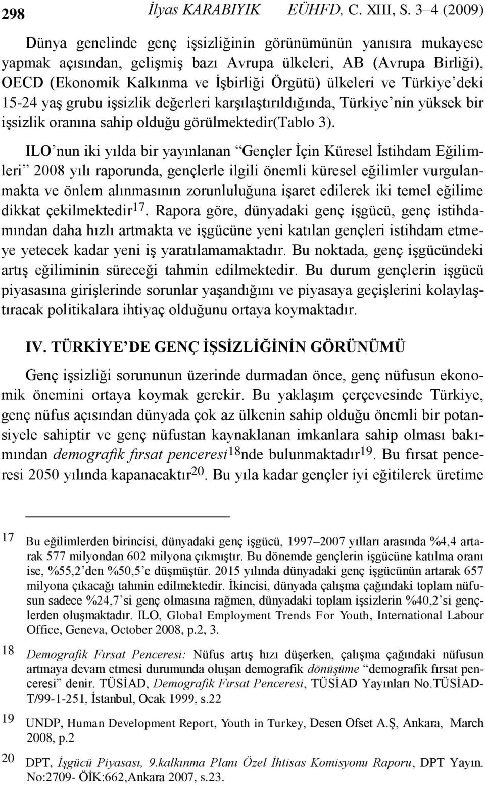 ve Türkiye deki 15-24 yaş grubu işsizlik değerleri karşılaştırıldığında, Türkiye nin yüksek bir işsizlik oranına sahip olduğu görülmektedir(tablo 3).