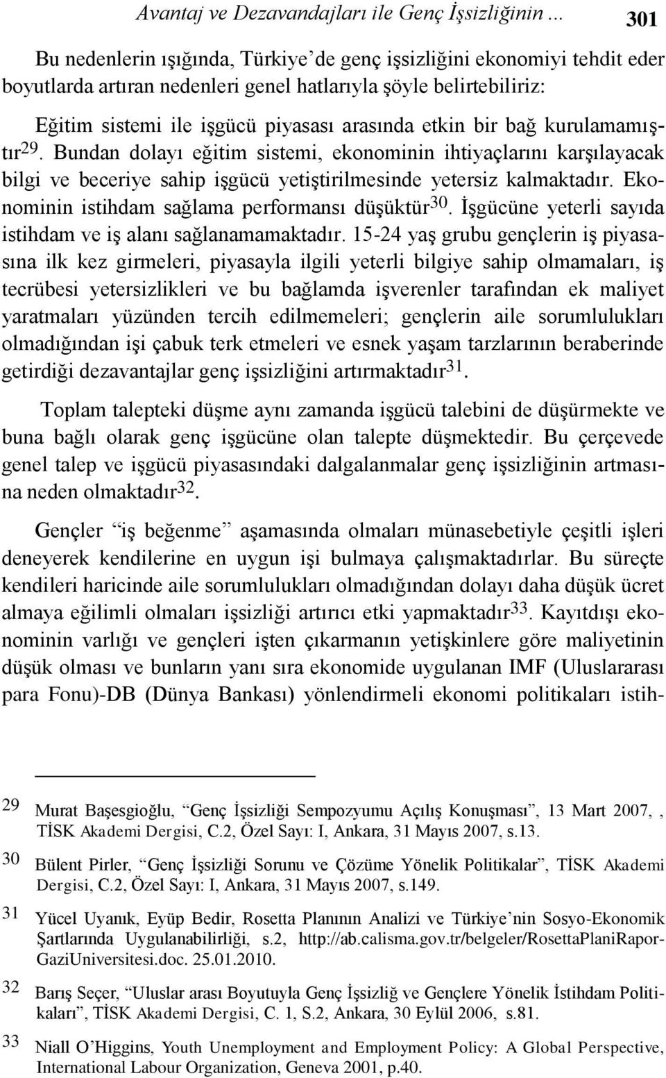 bir bağ kurulamamıştır 29. Bundan dolayı eğitim sistemi, ekonominin ihtiyaçlarını karşılayacak bilgi ve beceriye sahip işgücü yetiştirilmesinde yetersiz kalmaktadır.