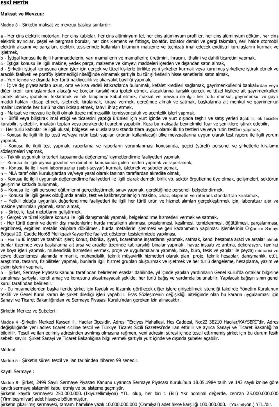 elektrik tesislerinde kullanılan bilumum malzeme ve teçhizatı imal edecek endüstri kuruluşlarını kurmak ve işletmek, b - İştigal konusu ile ilgili hammaddelerin, yarı mamullerin ve mamullerin;