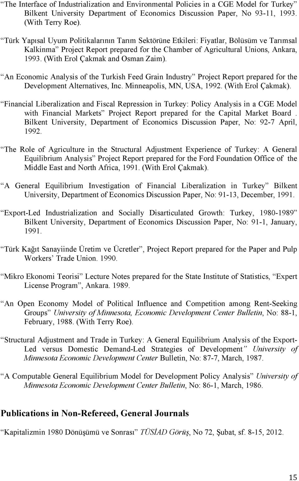 (With Erol Çakmak and Osman Zaim). An Economic Analysis of the Turkish Feed Grain Industry Project Report prepared for the Development Alternatives, Inc. Minneapolis, MN, USA, 1992.