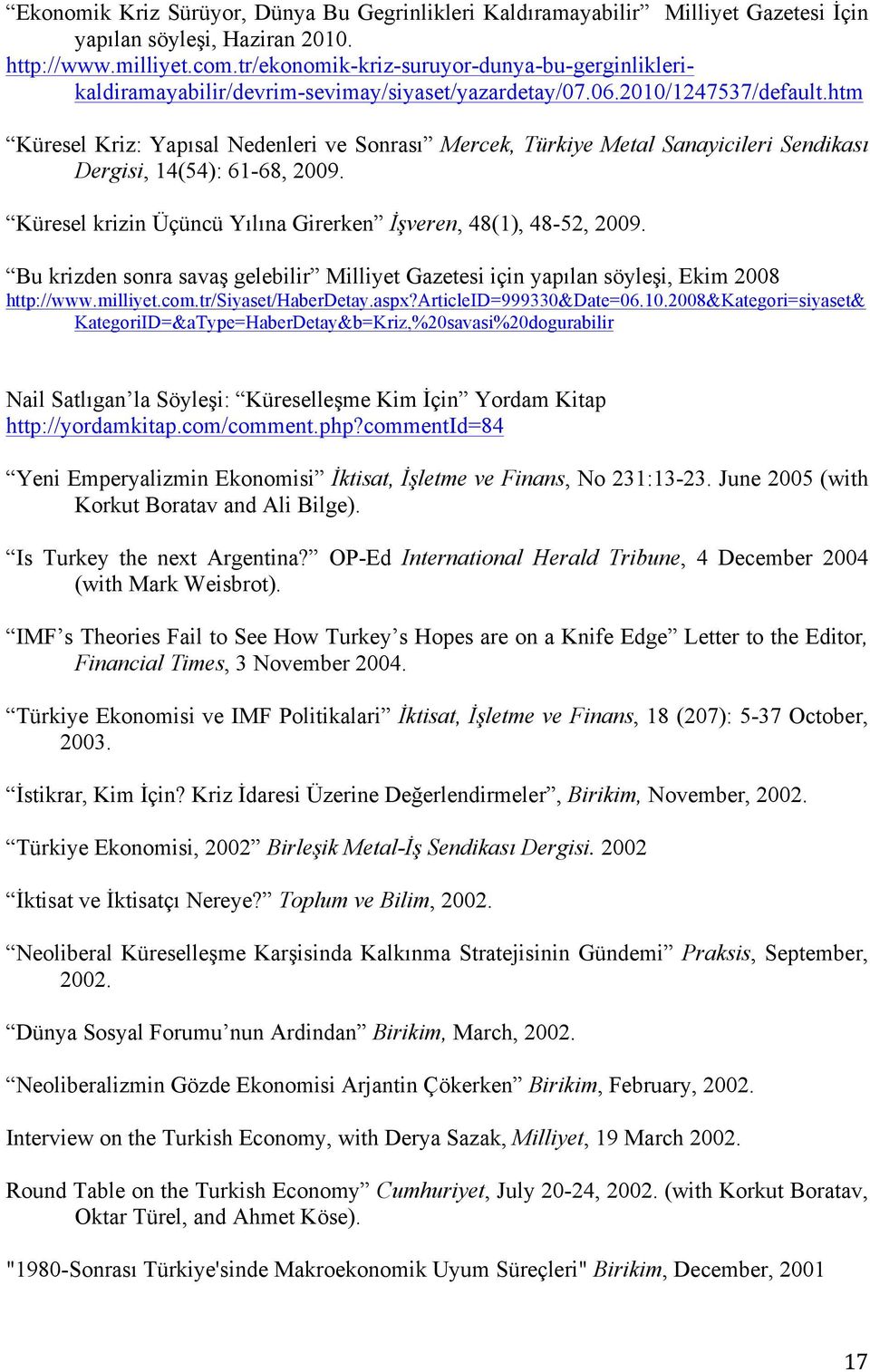 htm Küresel Kriz: Yapısal Nedenleri ve Sonrası Mercek, Türkiye Metal Sanayicileri Sendikası Dergisi, 14(54): 61-68, 2009. Küresel krizin Üçüncü Yılına Girerken İşveren, 48(1), 48-52, 2009.