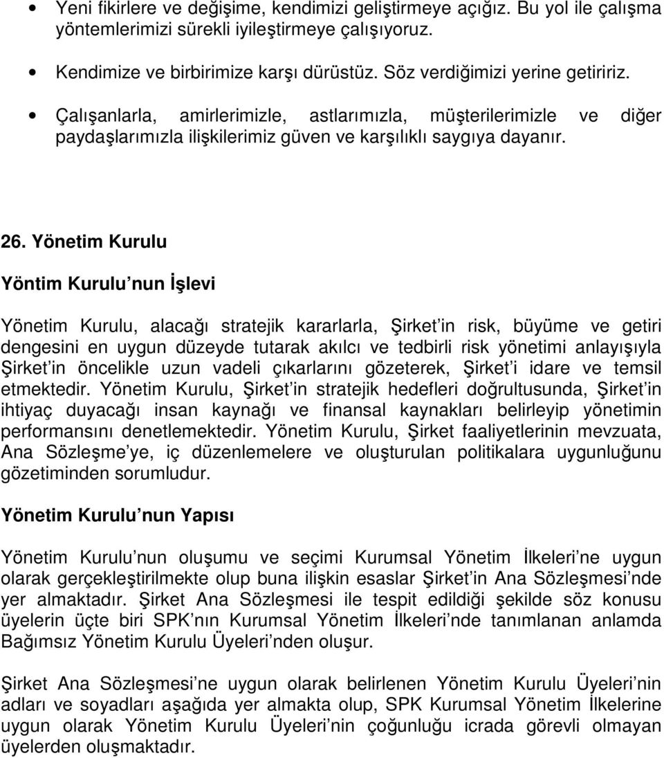 Yönetim Kurulu Yöntim Kurulu nun İşlevi Yönetim Kurulu, alacağı stratejik kararlarla, Şirket in risk, büyüme ve getiri dengesini en uygun düzeyde tutarak akılcı ve tedbirli risk yönetimi anlayışıyla