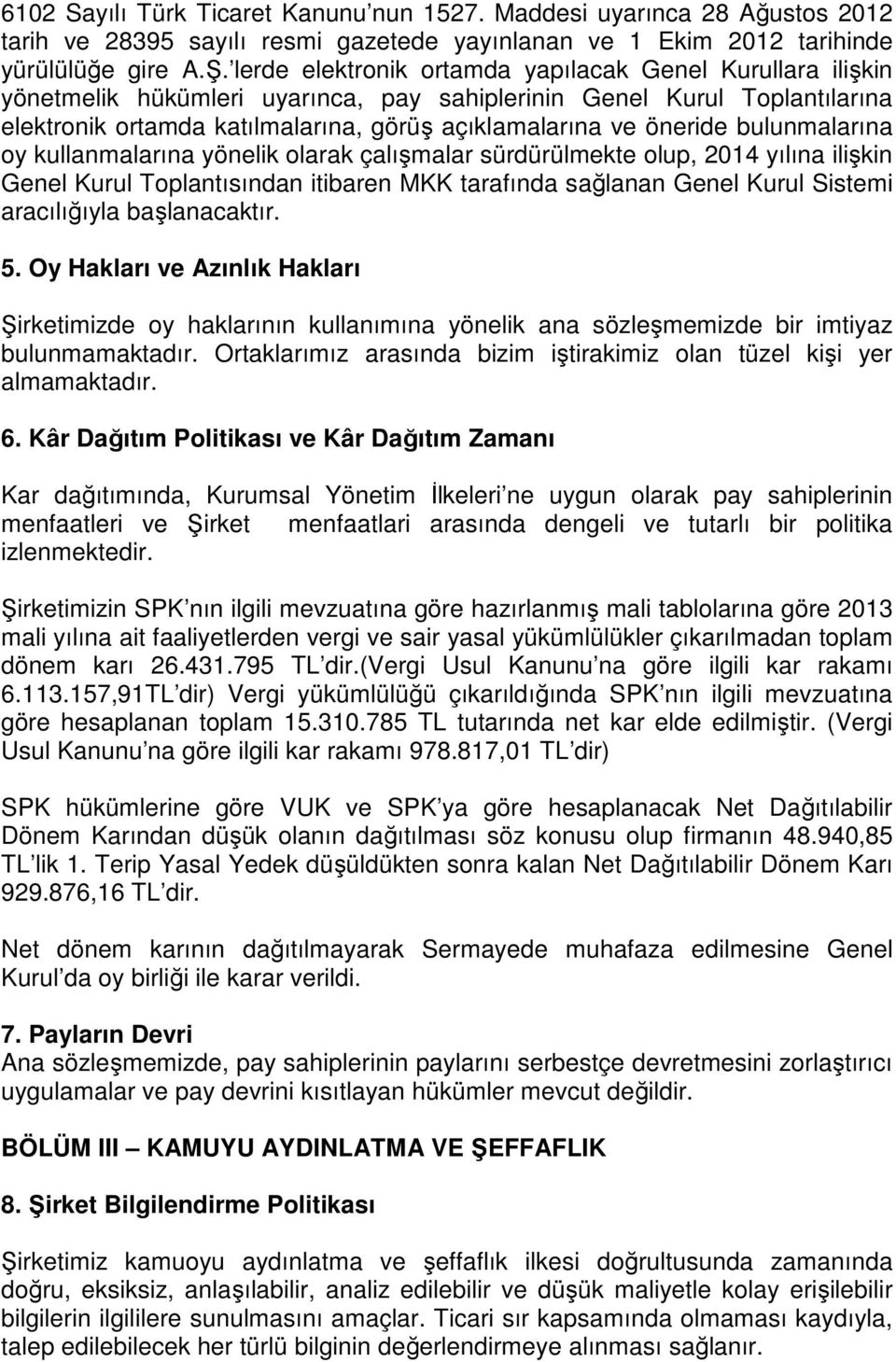 bulunmalarına oy kullanmalarına yönelik olarak çalışmalar sürdürülmekte olup, 2014 yılına ilişkin Genel Kurul Toplantısından itibaren MKK tarafında sağlanan Genel Kurul Sistemi aracılığıyla